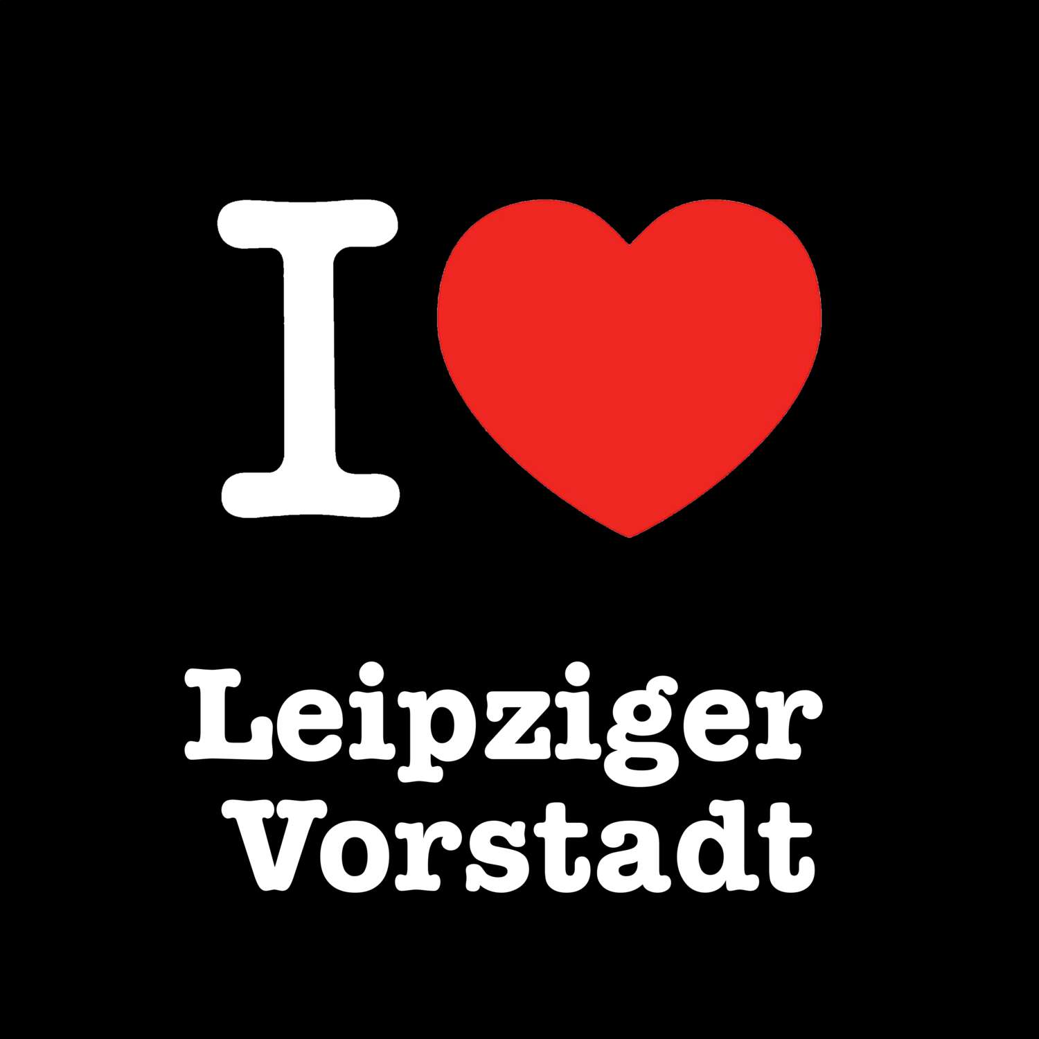 T-Shirt »I love« für den Ort »Leipziger Vorstadt«