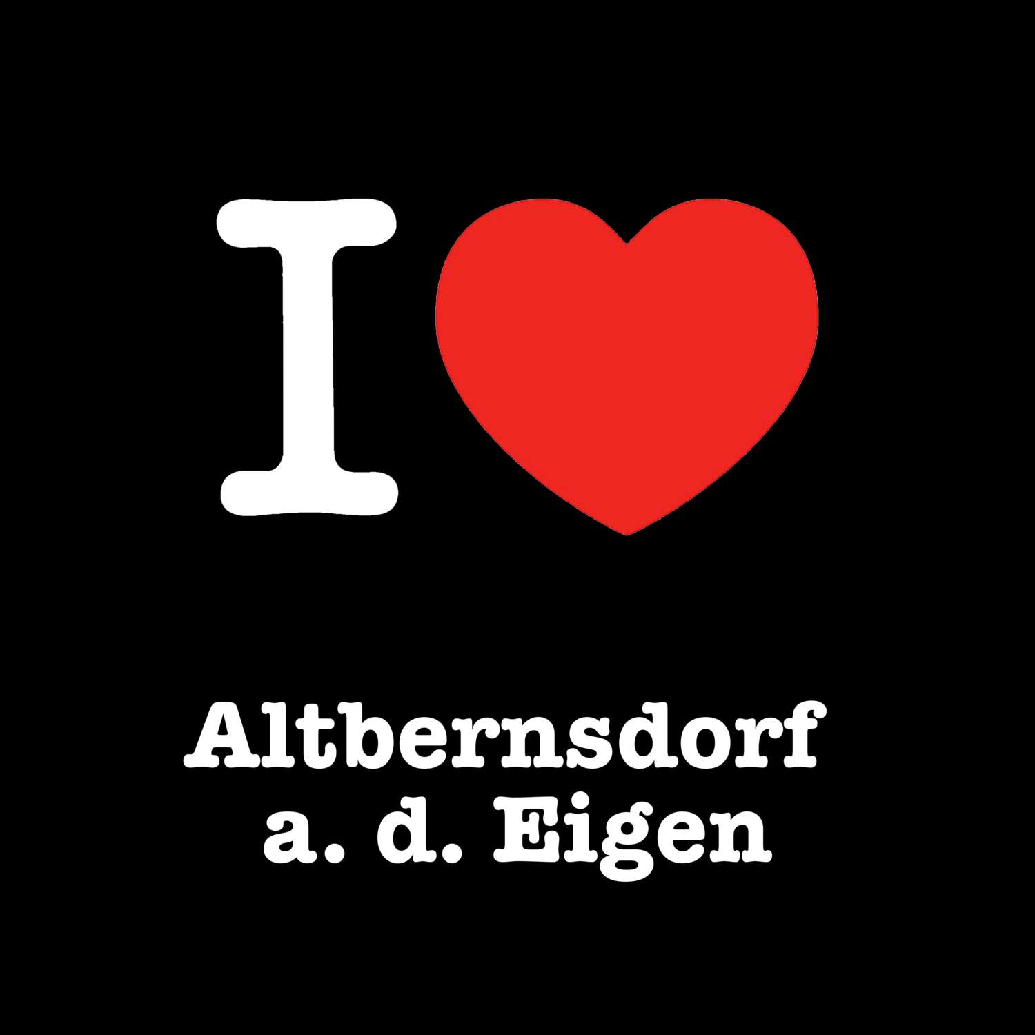 Altbernsdorf a. d. Eigen T-Shirt »I love«