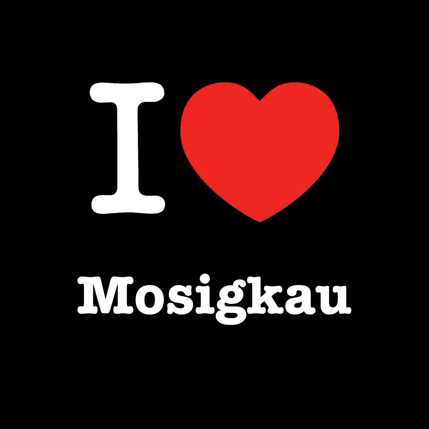 T-Shirt »I love« für den Ort »Mosigkau«