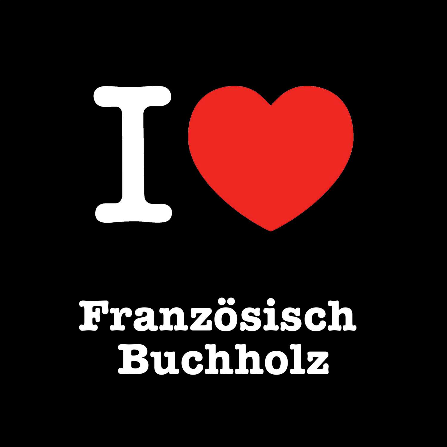 T-Shirt »I love« für den Ort »Französisch Buchholz«