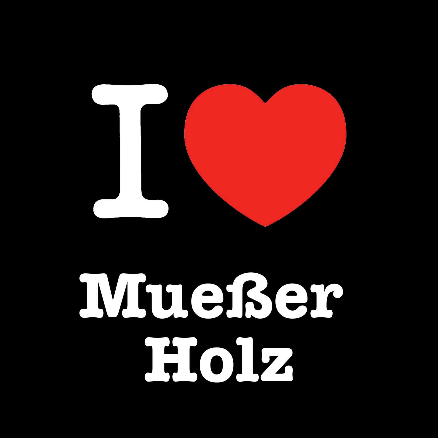 T-Shirt »I love« für den Ort »Mueßer Holz«