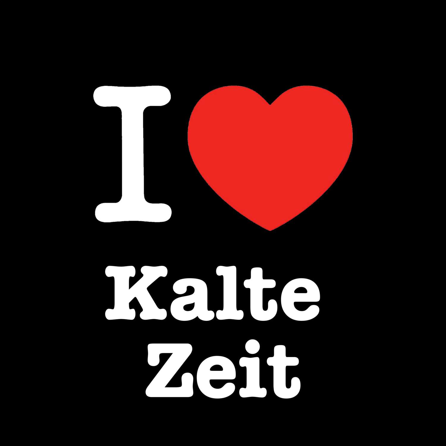 Kalte Zeit T-Shirt »I love«