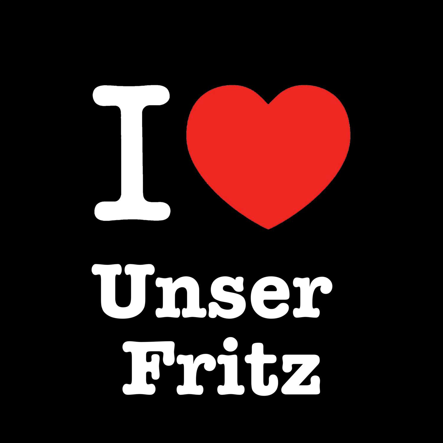 T-Shirt »I love« für den Ort »Unser Fritz«