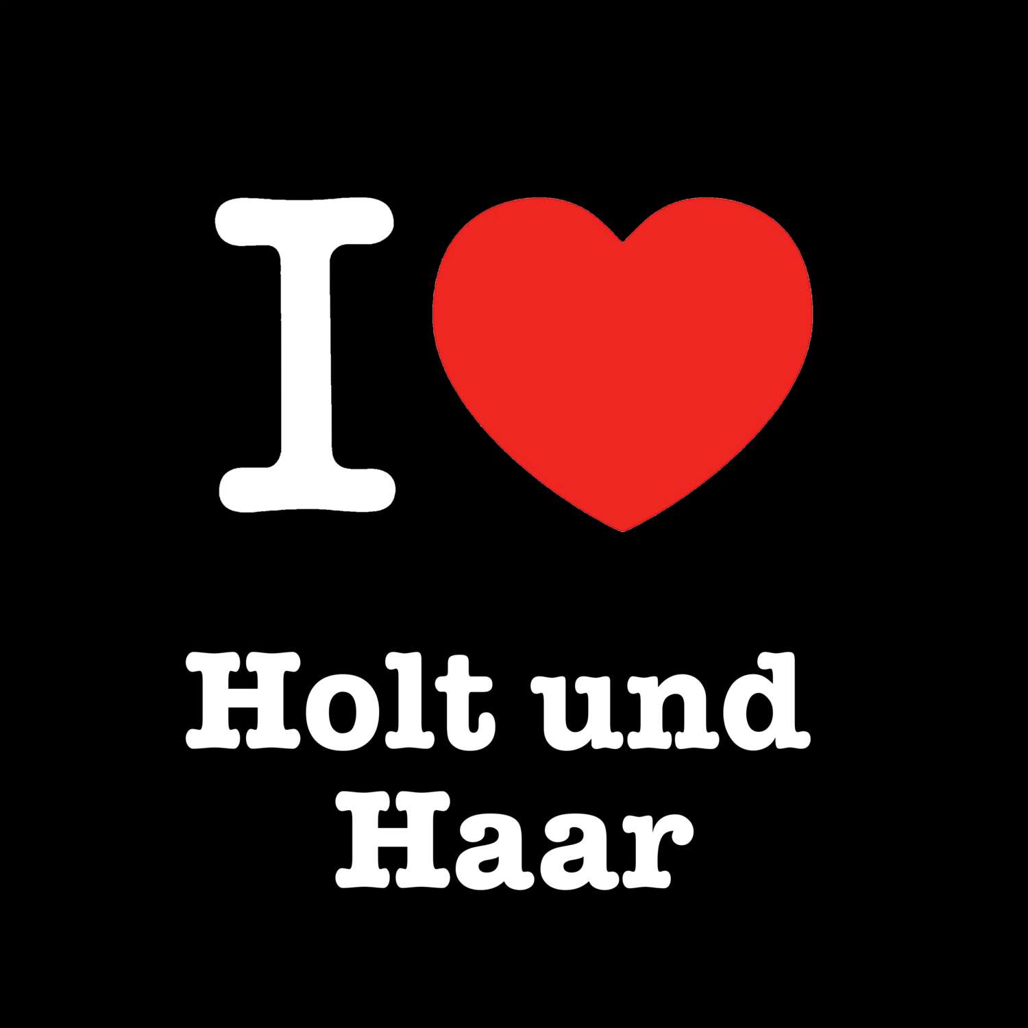 Holt und Haar T-Shirt »I love«