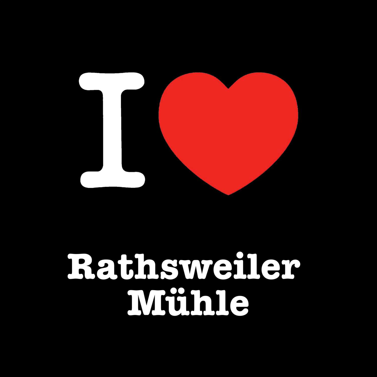 T-Shirt »I love« für den Ort »Rathsweiler Mühle«