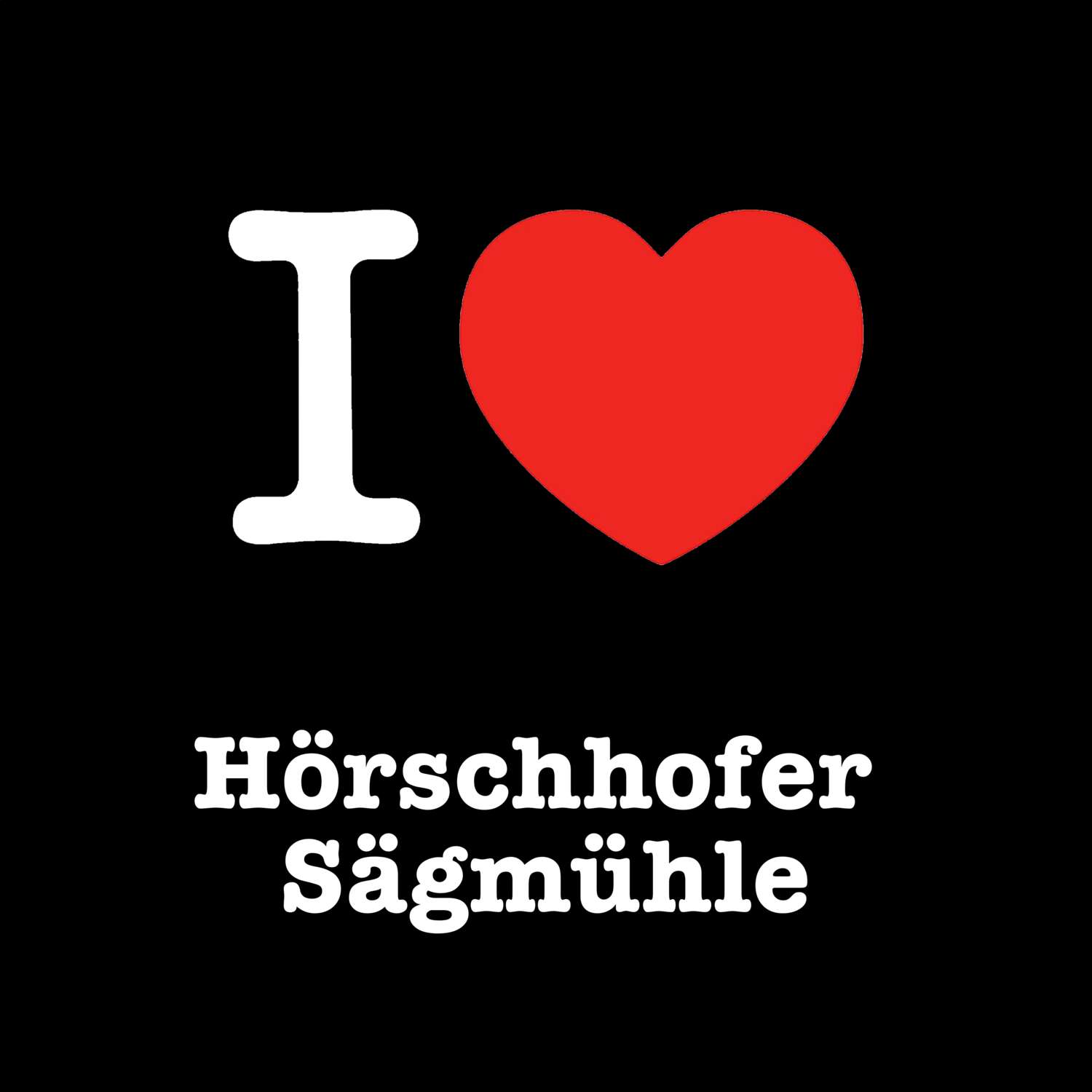Hörschhofer Sägmühle T-Shirt »I love«