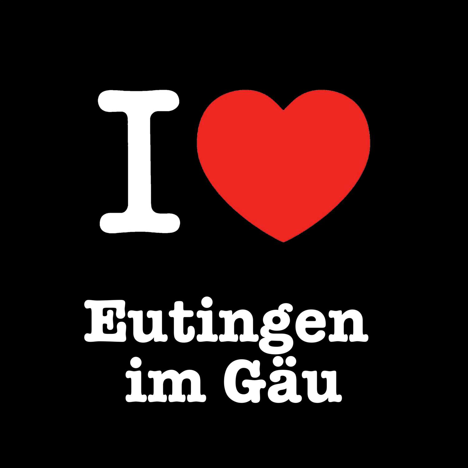 Eutingen im Gäu T-Shirt »I love«