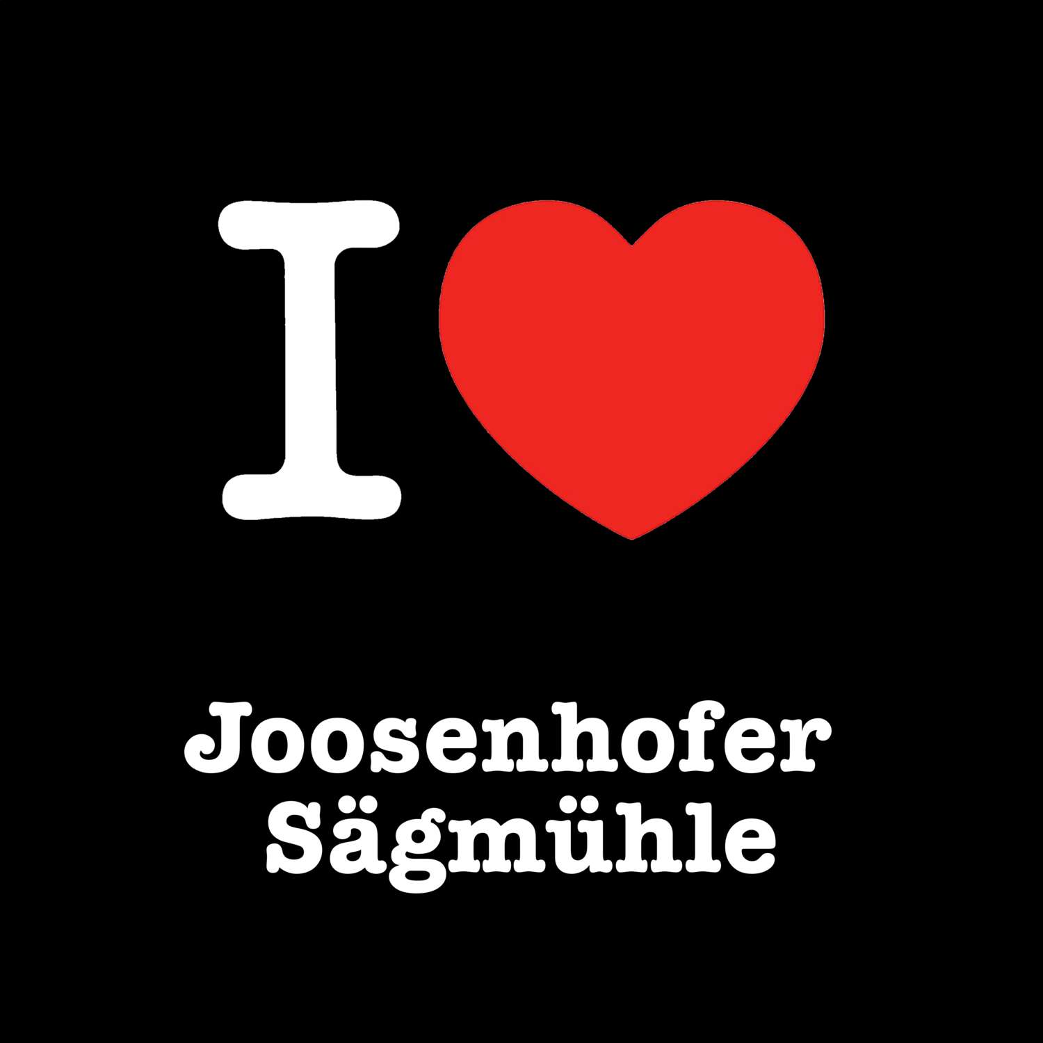 Joosenhofer Sägmühle T-Shirt »I love«
