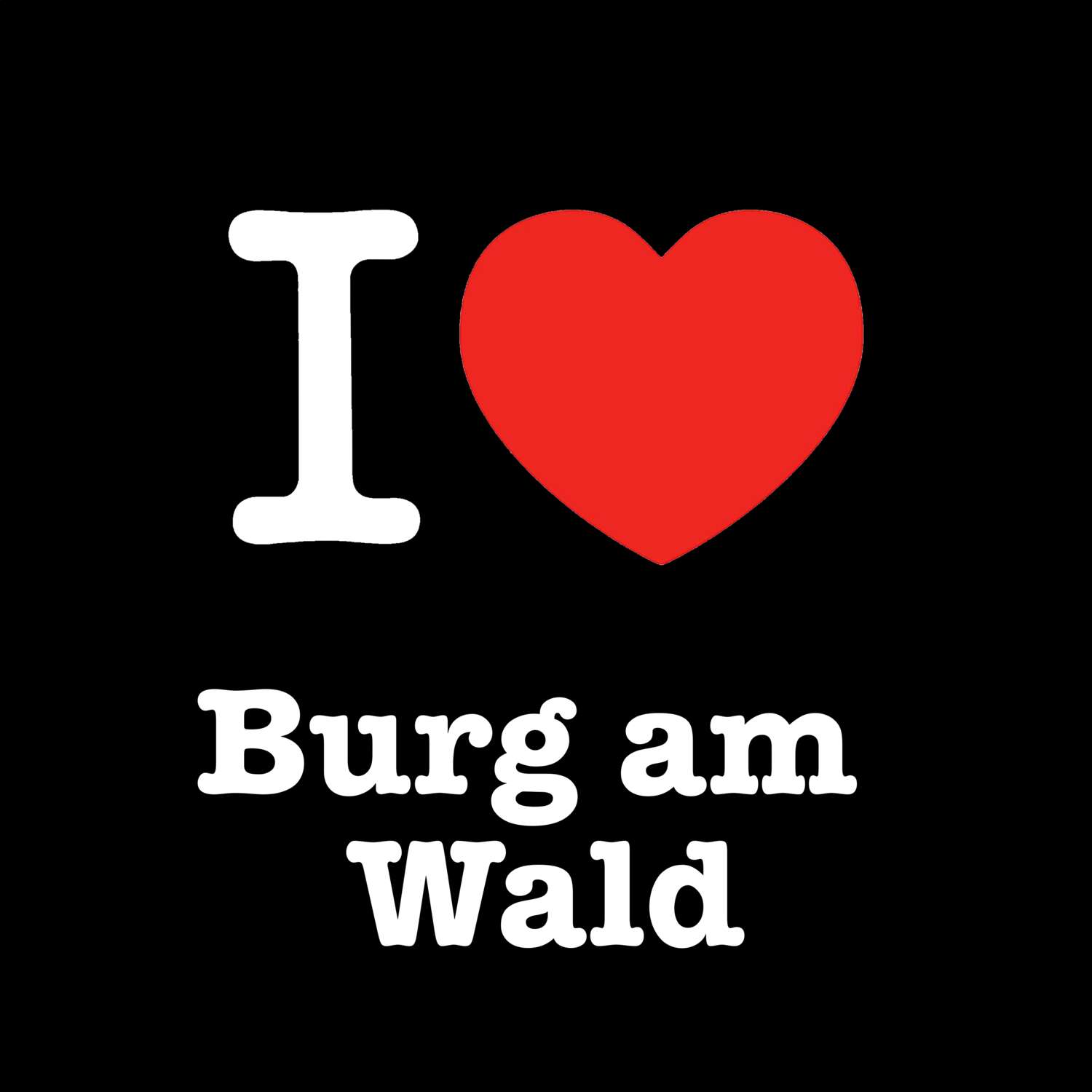 T-Shirt »I love« für den Ort »Burg am Wald«