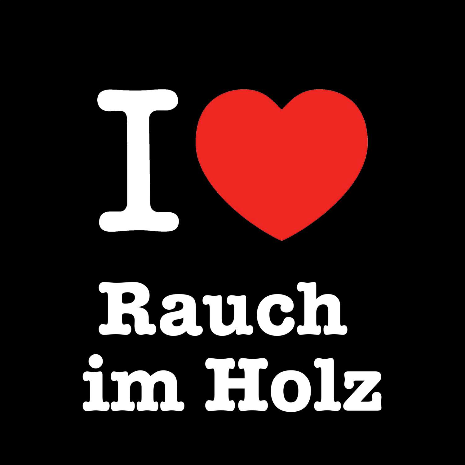 T-Shirt »I love« für den Ort »Rauch im Holz«