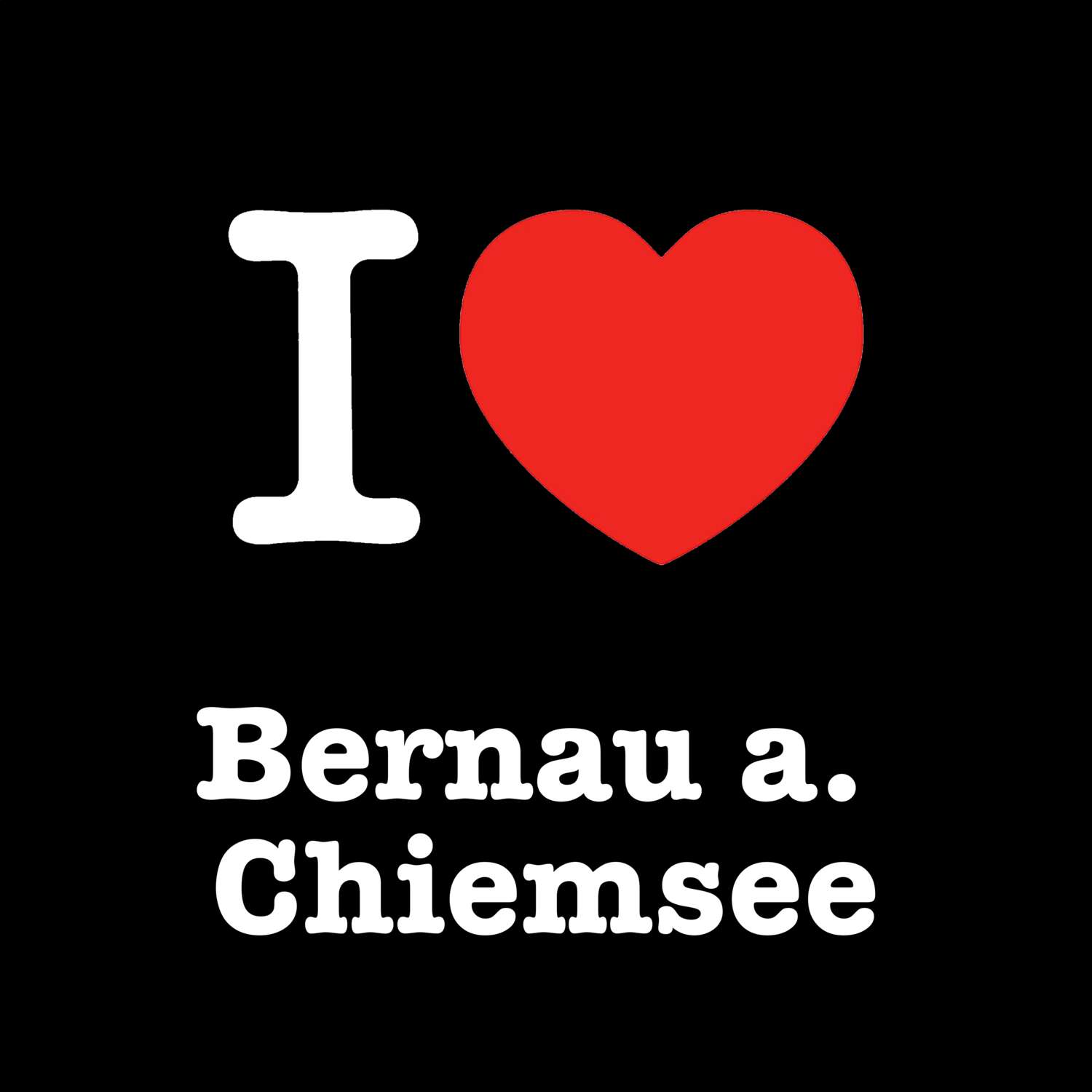 Bernau a. Chiemsee T-Shirt »I love«