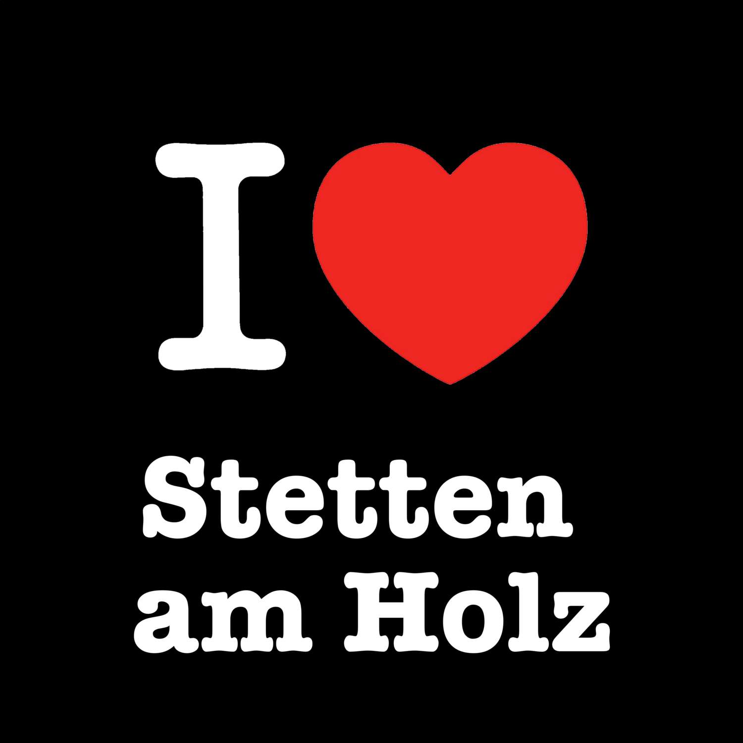 T-Shirt »I love« für den Ort »Stetten am Holz«