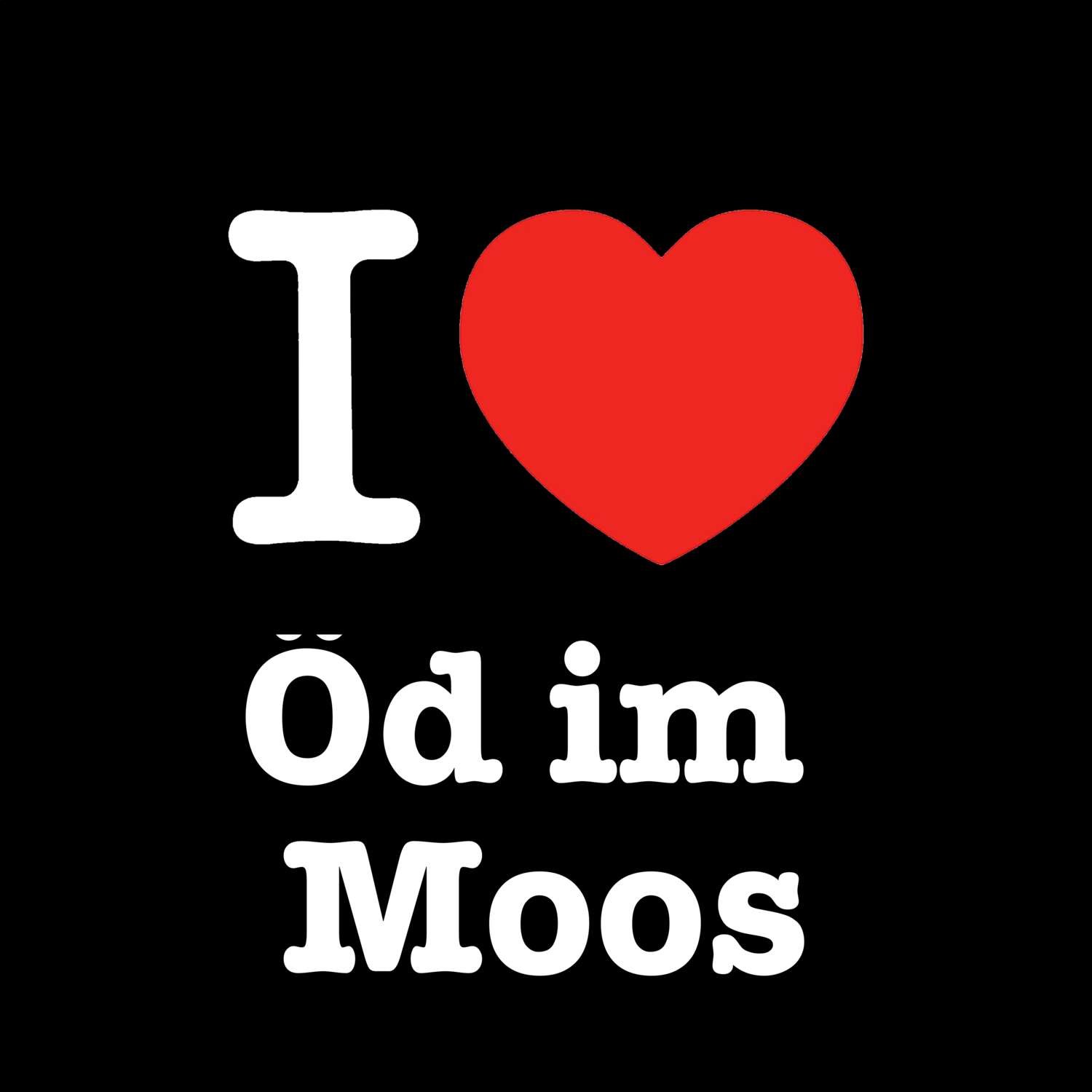 T-Shirt »I love« für den Ort »Öd im Moos«