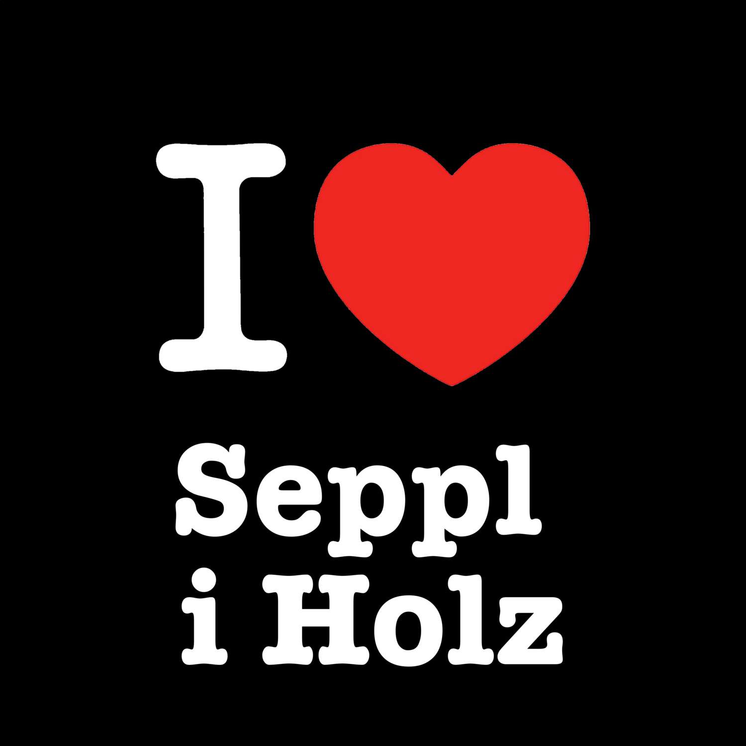 T-Shirt »I love« für den Ort »Seppl i Holz«