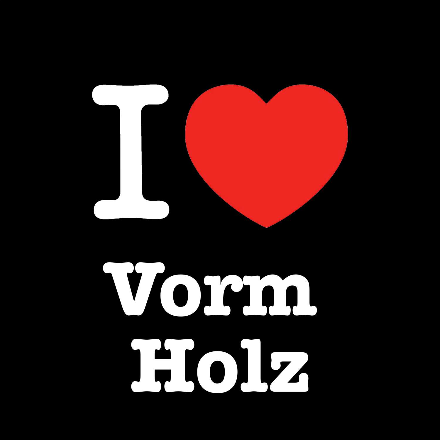 T-Shirt »I love« für den Ort »Vorm Holz«