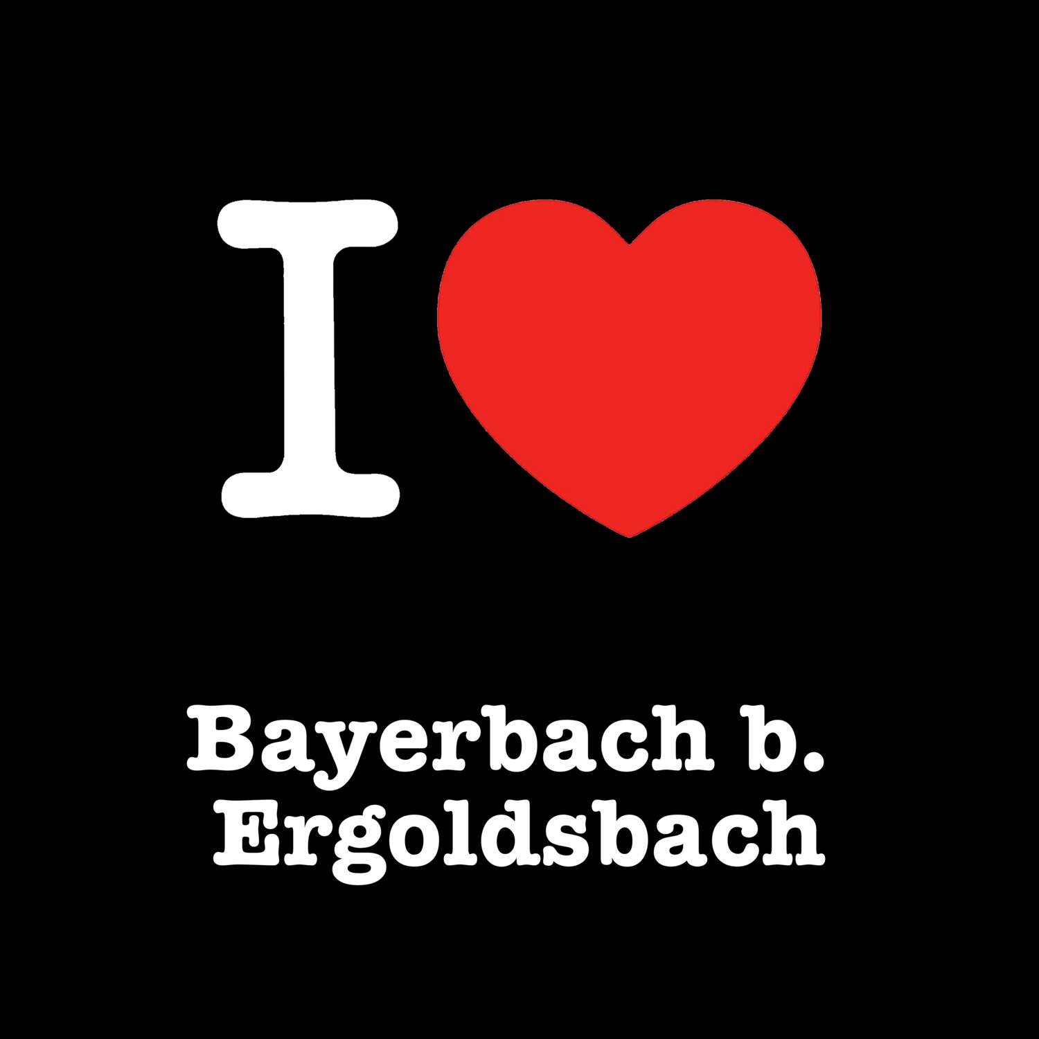 Bayerbach b. Ergoldsbach T-Shirt »I love«