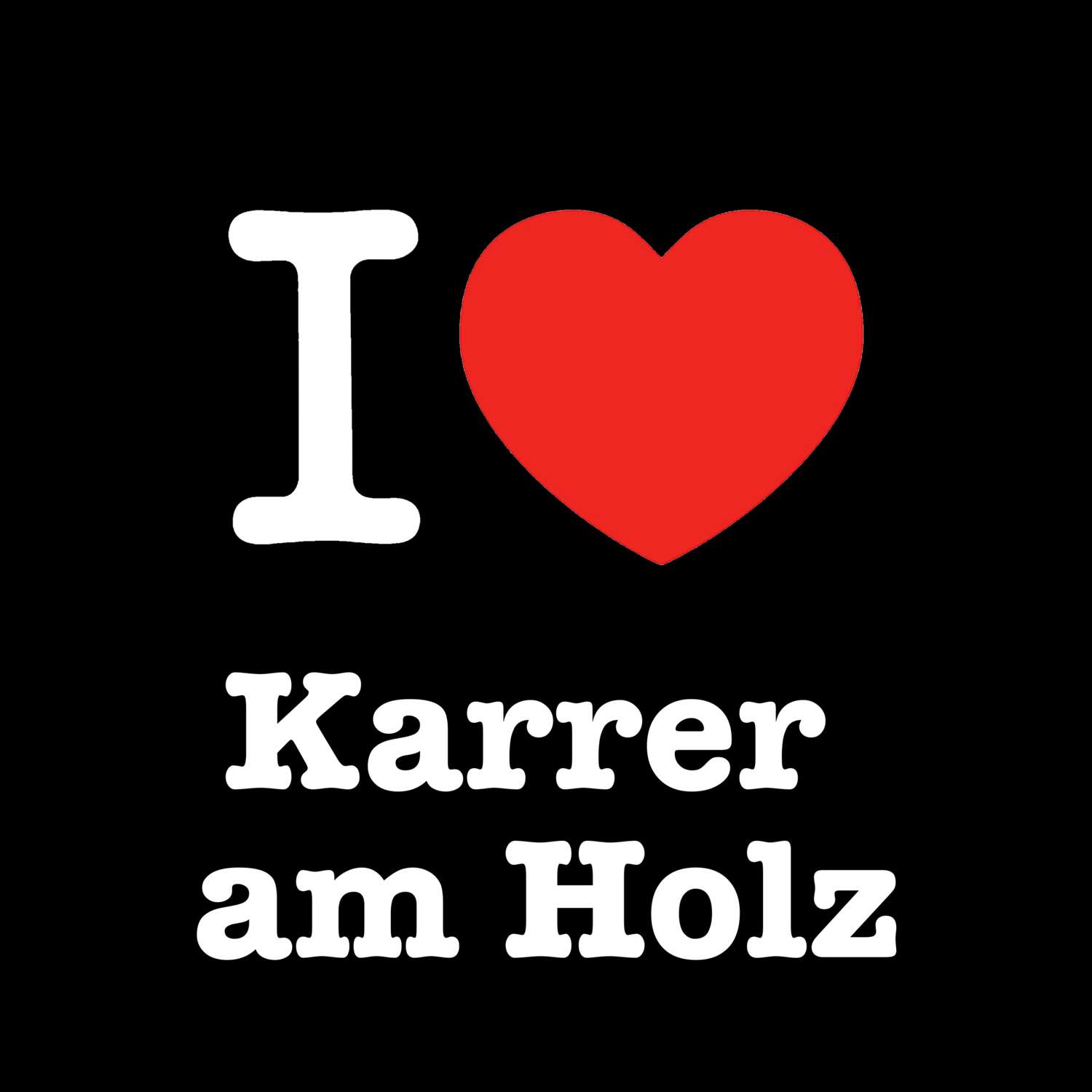 T-Shirt »I love« für den Ort »Karrer am Holz«