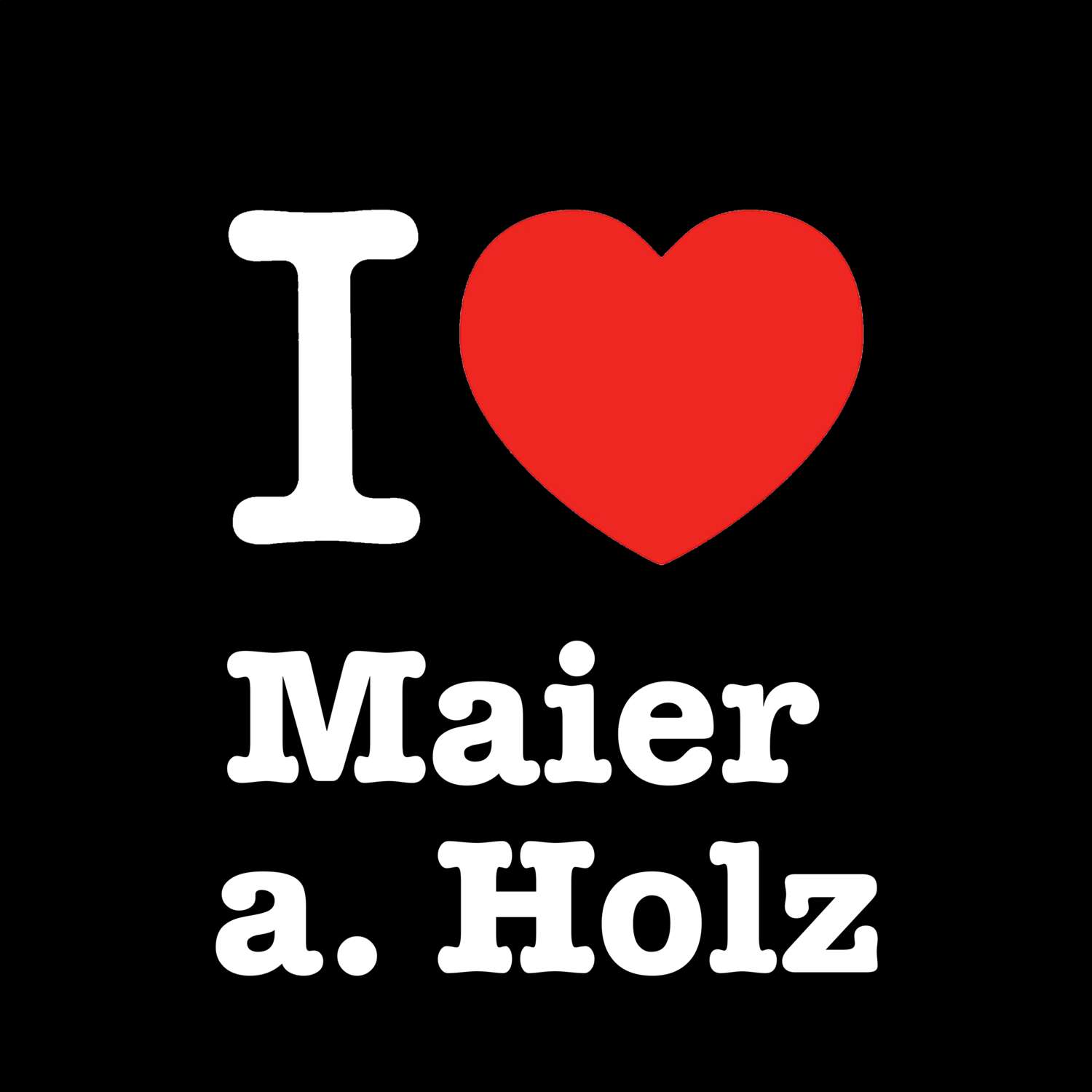 Maier a. Holz T-Shirt »I love«