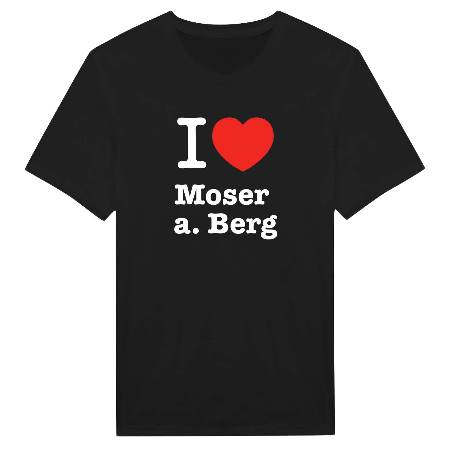 Moser a. Berg T-Shirt »I love«