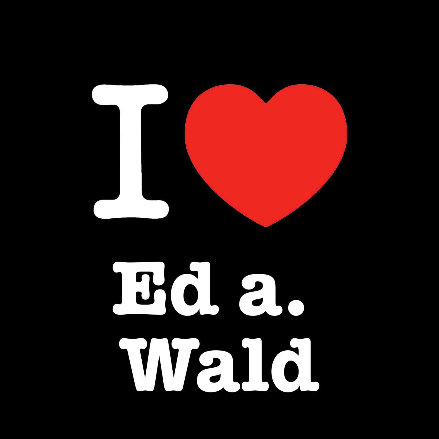 T-Shirt »I love« für den Ort »Ed a. Wald«