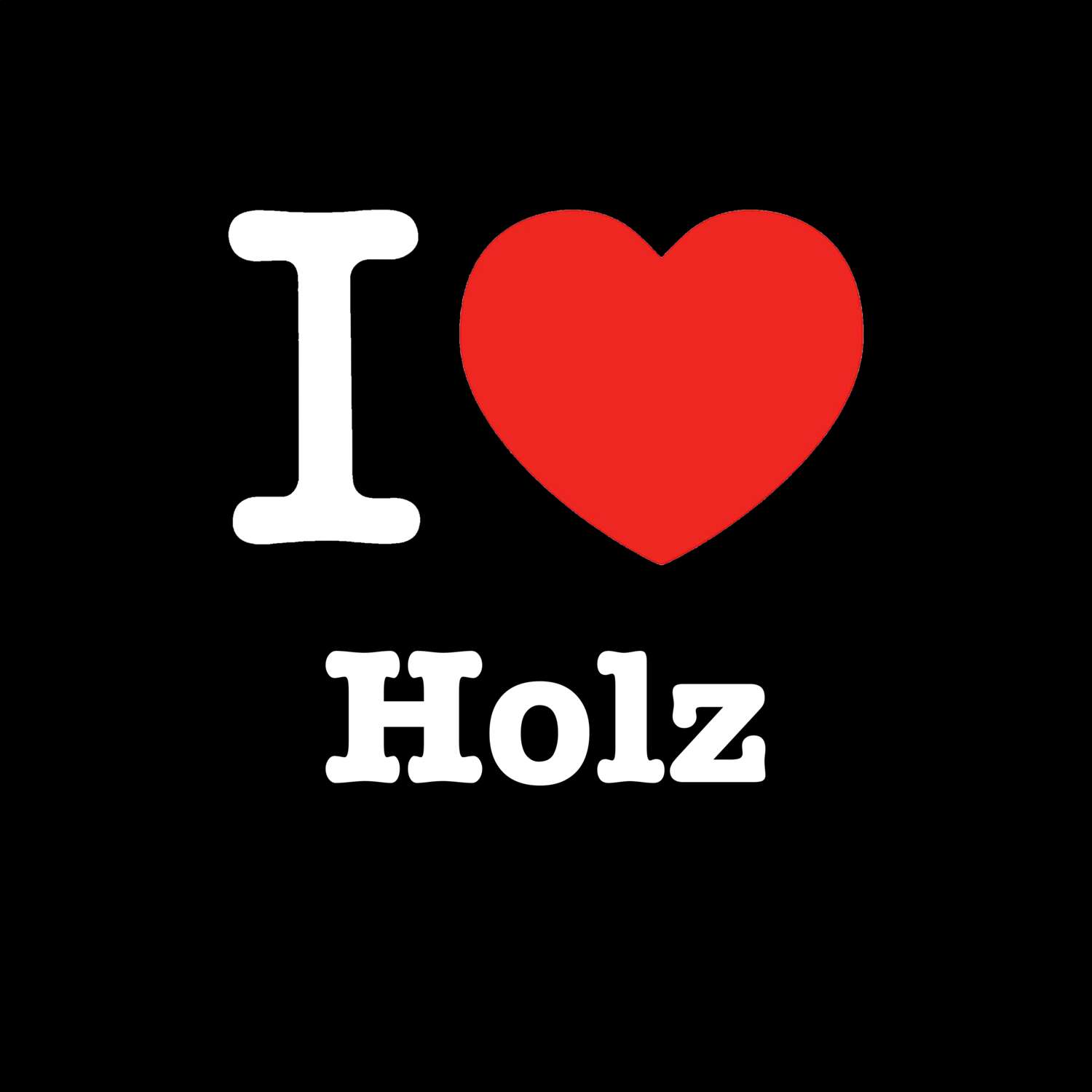 T-Shirt »I love« für den Ort »Holz«