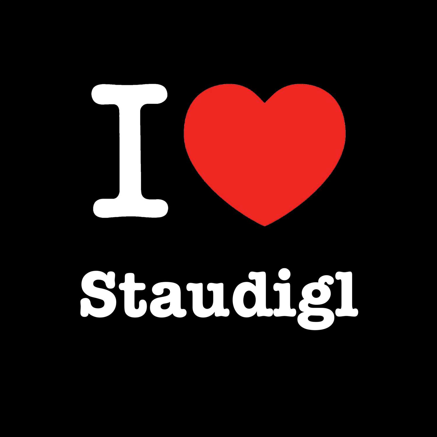 T-Shirt »I love« für den Ort »Staudigl«