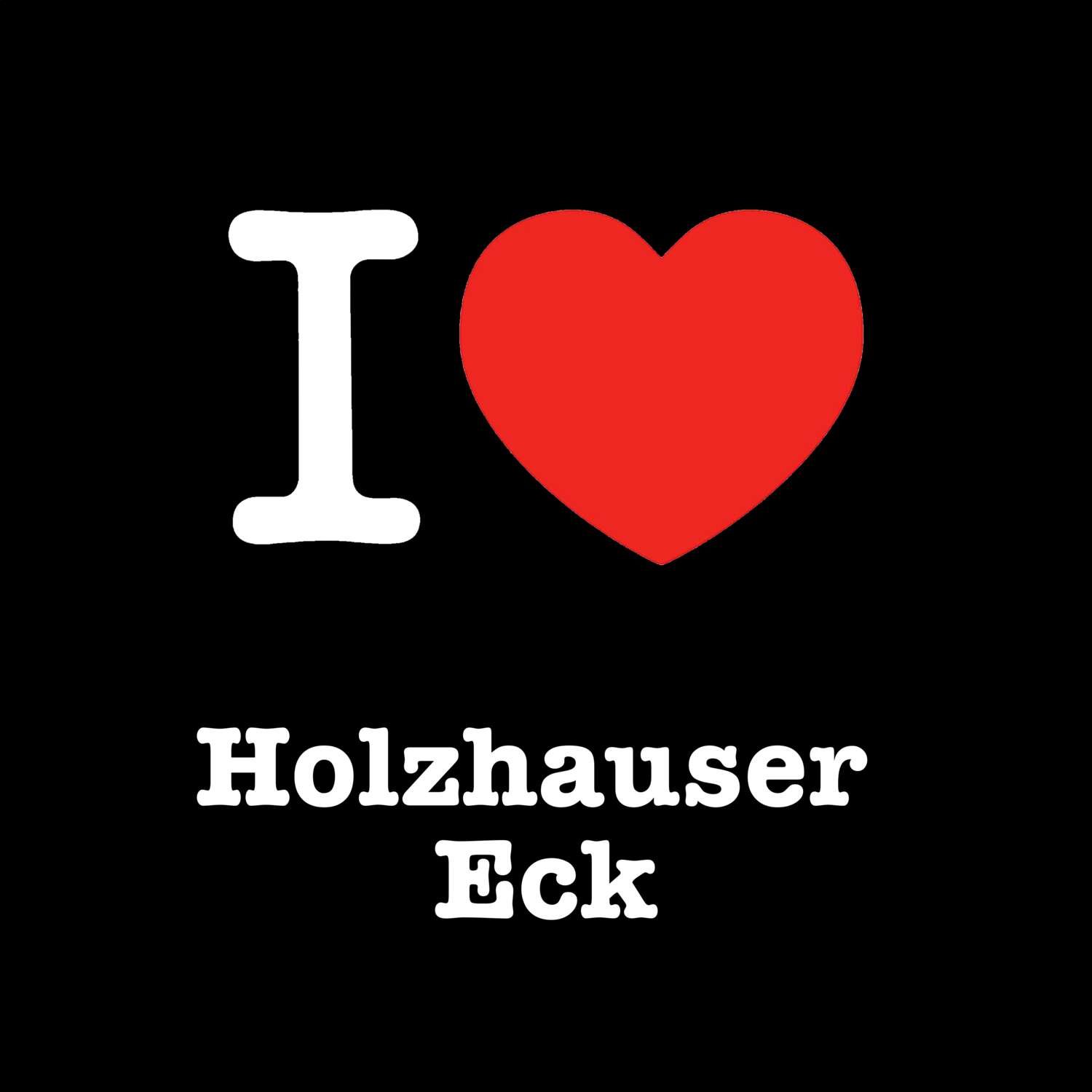 T-Shirt »I love« für den Ort »Holzhauser Eck«