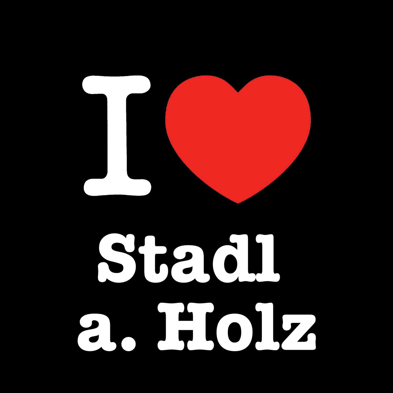 T-Shirt »I love« für den Ort »Stadl a. Holz«