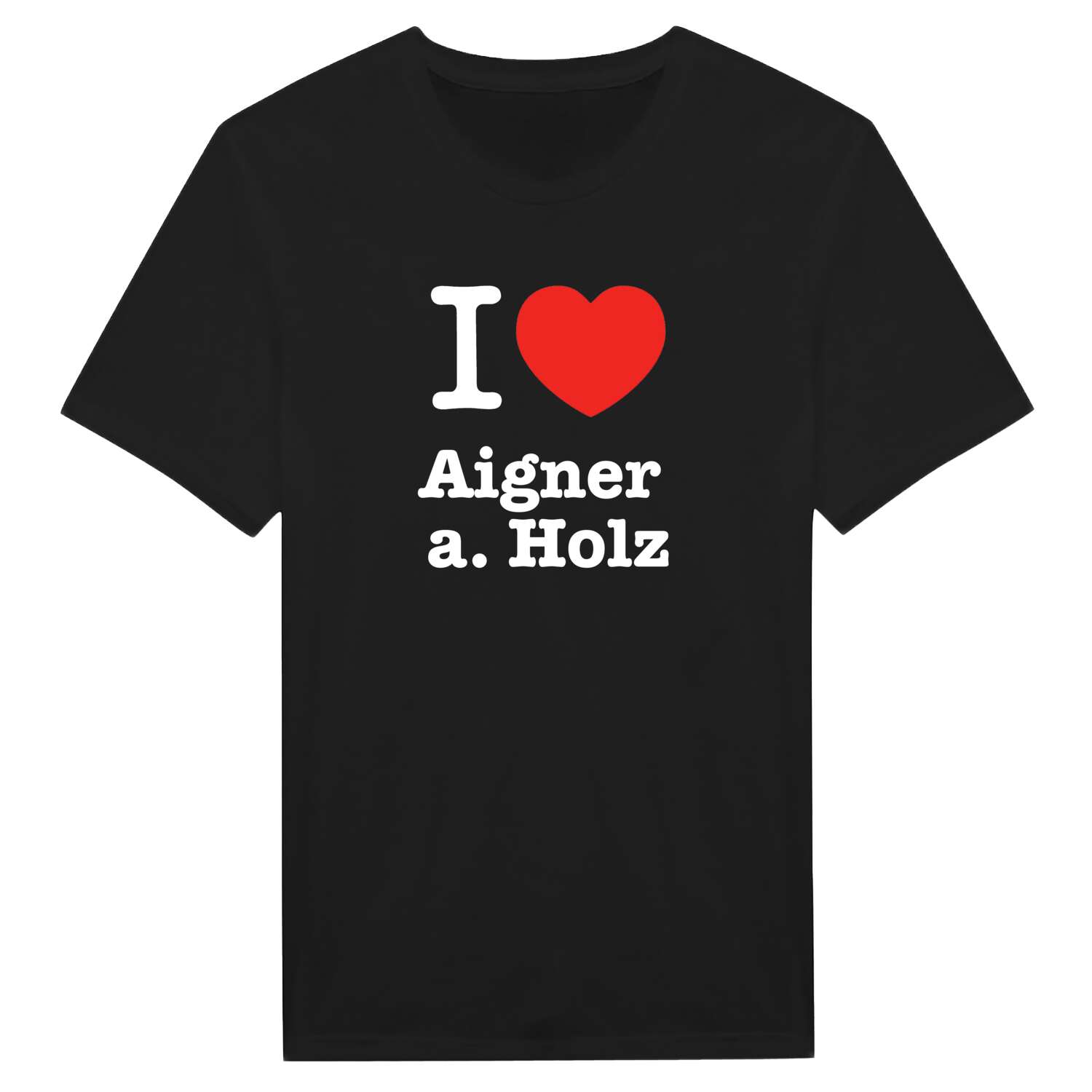 T-Shirt »I love« für den Ort »Aigner a. Holz«