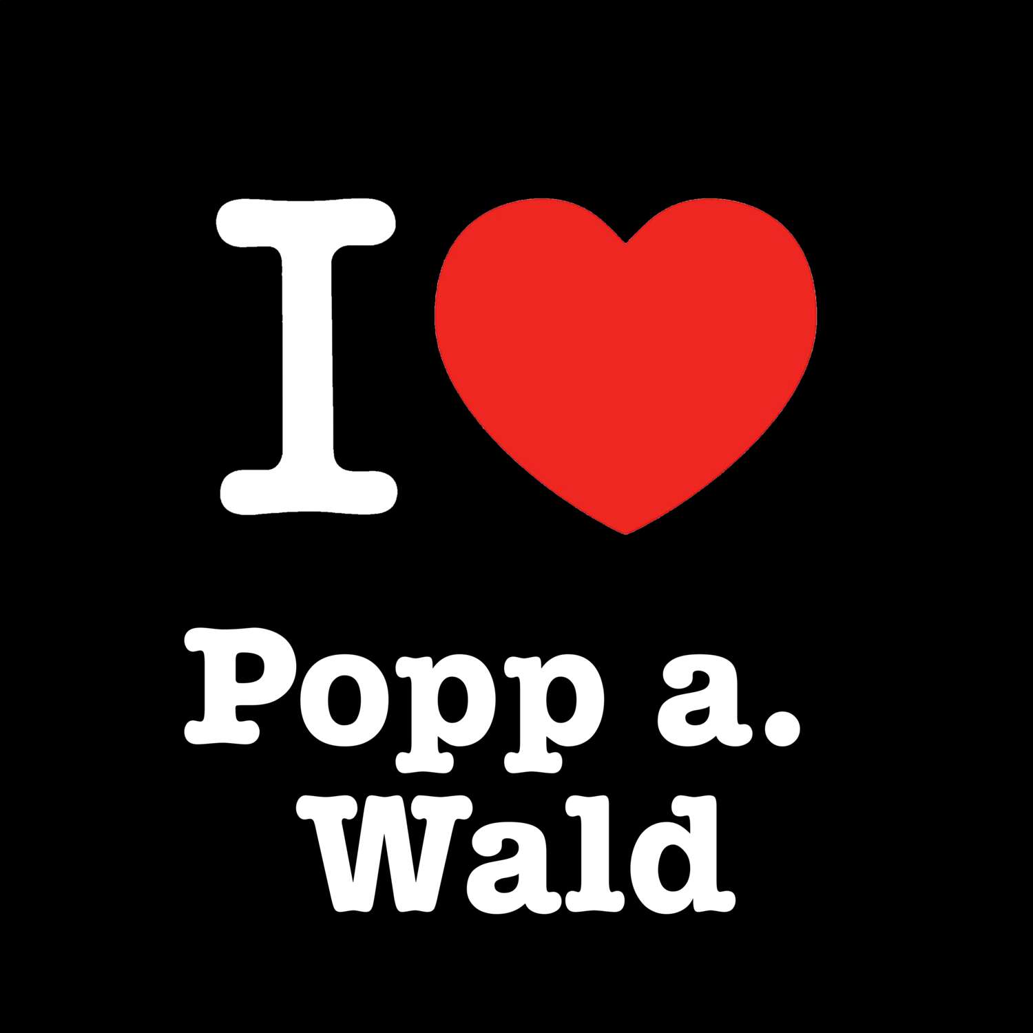 T-Shirt »I love« für den Ort »Popp a. Wald«