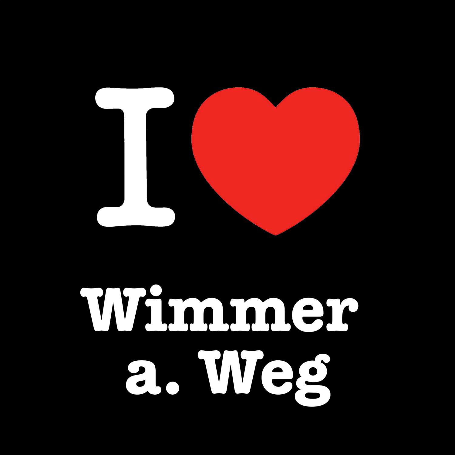 T-Shirt »I love« für den Ort »Wimmer a. Weg«