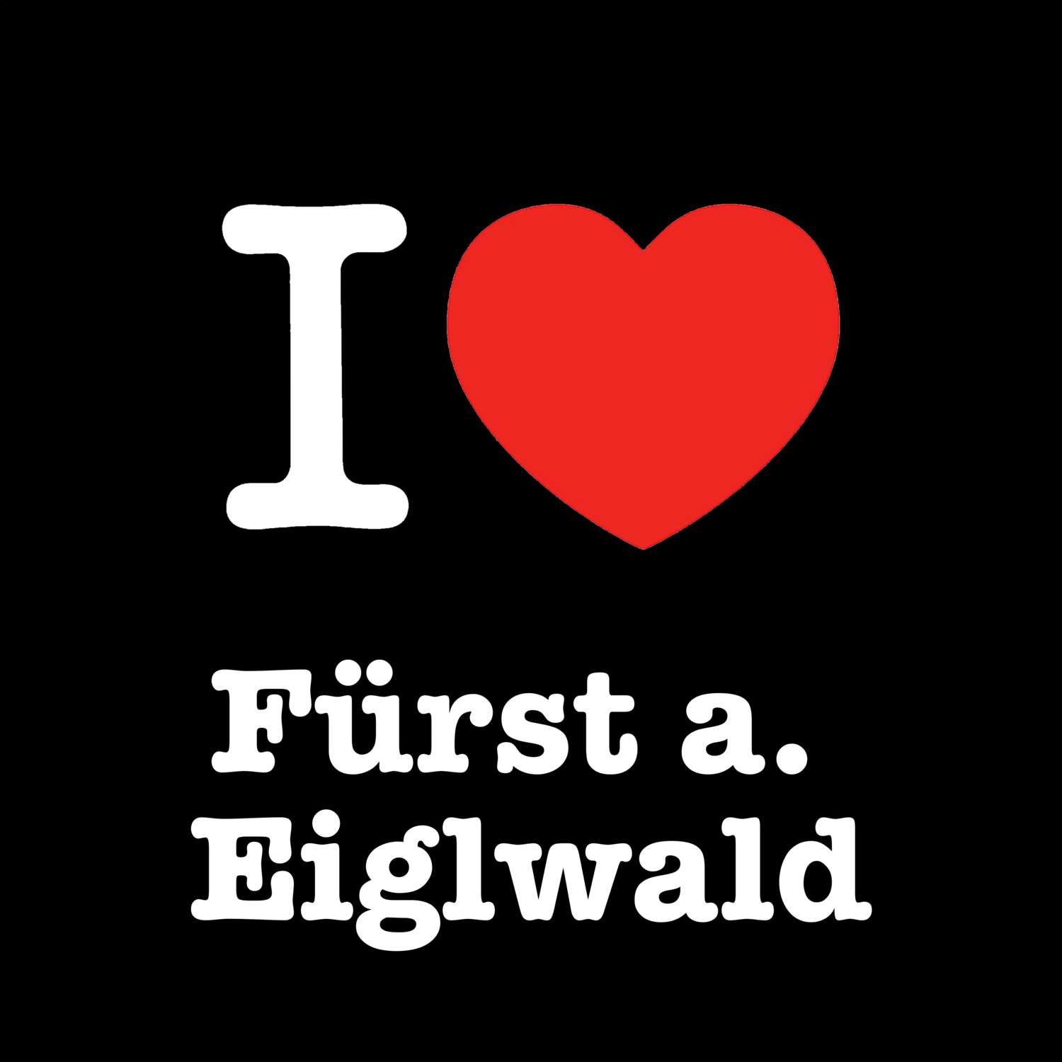 Fürst a. Eiglwald T-Shirt »I love«