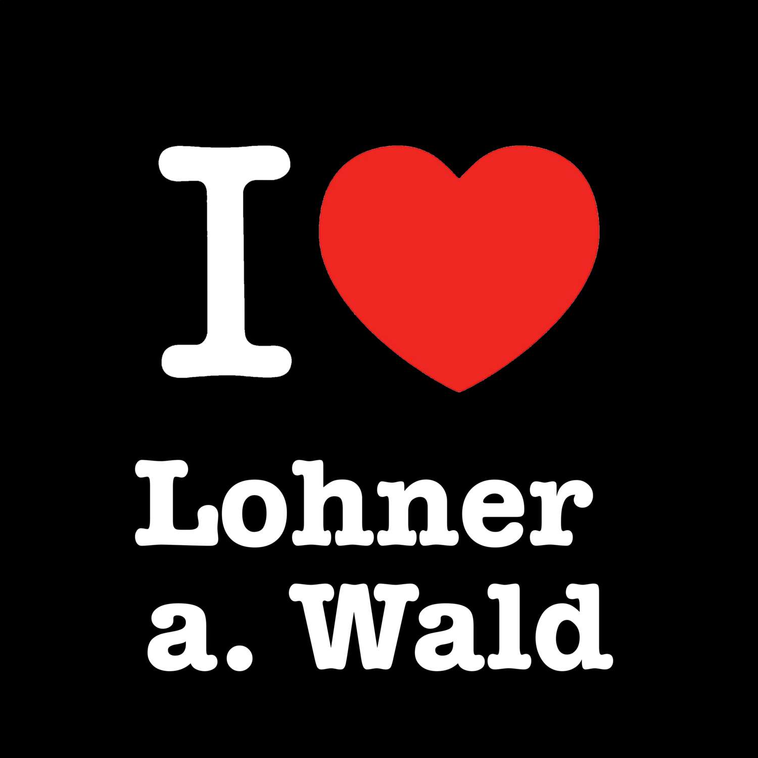 Lohner a. Wald T-Shirt »I love«