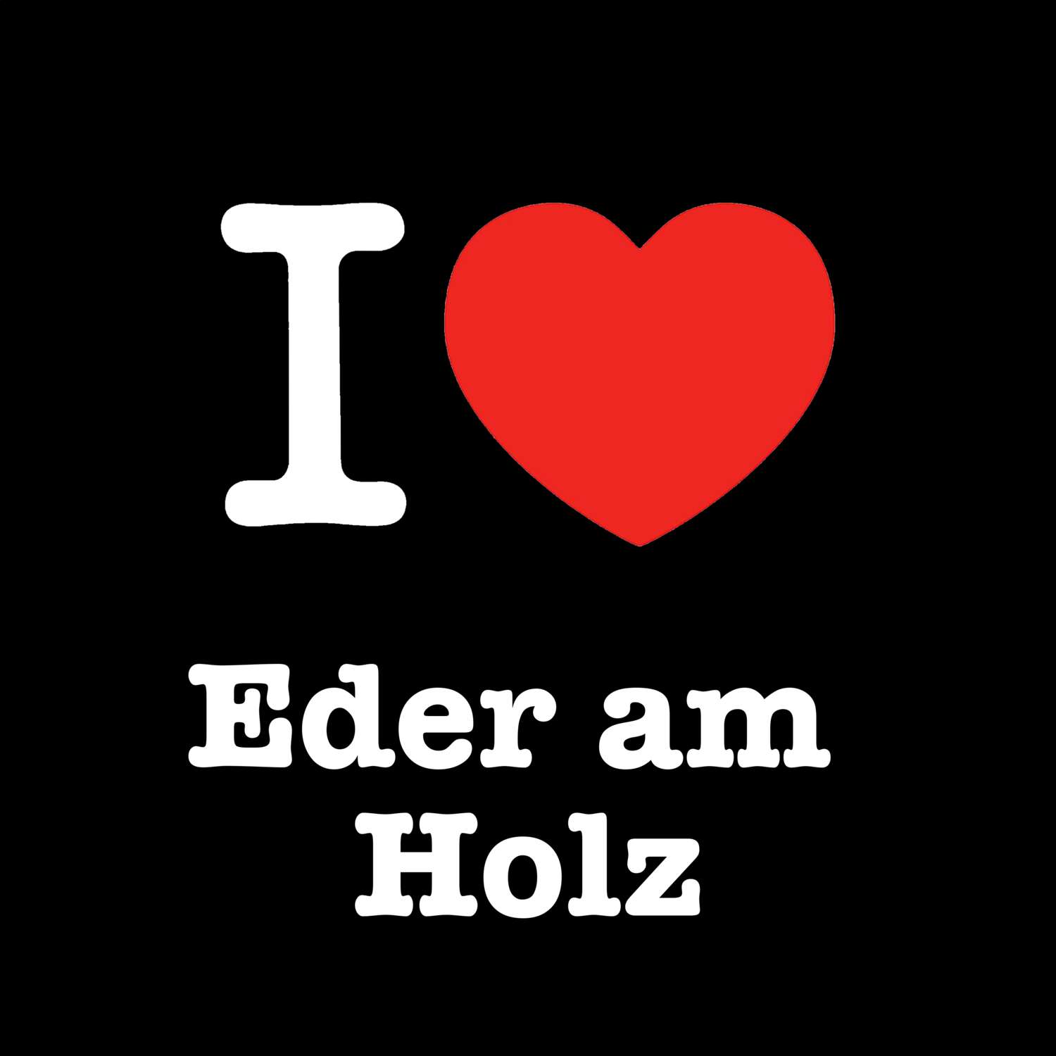 T-Shirt »I love« für den Ort »Eder am Holz«