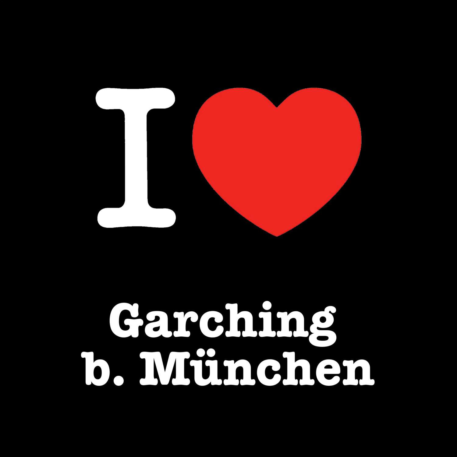 Garching b. München T-Shirt »I love«