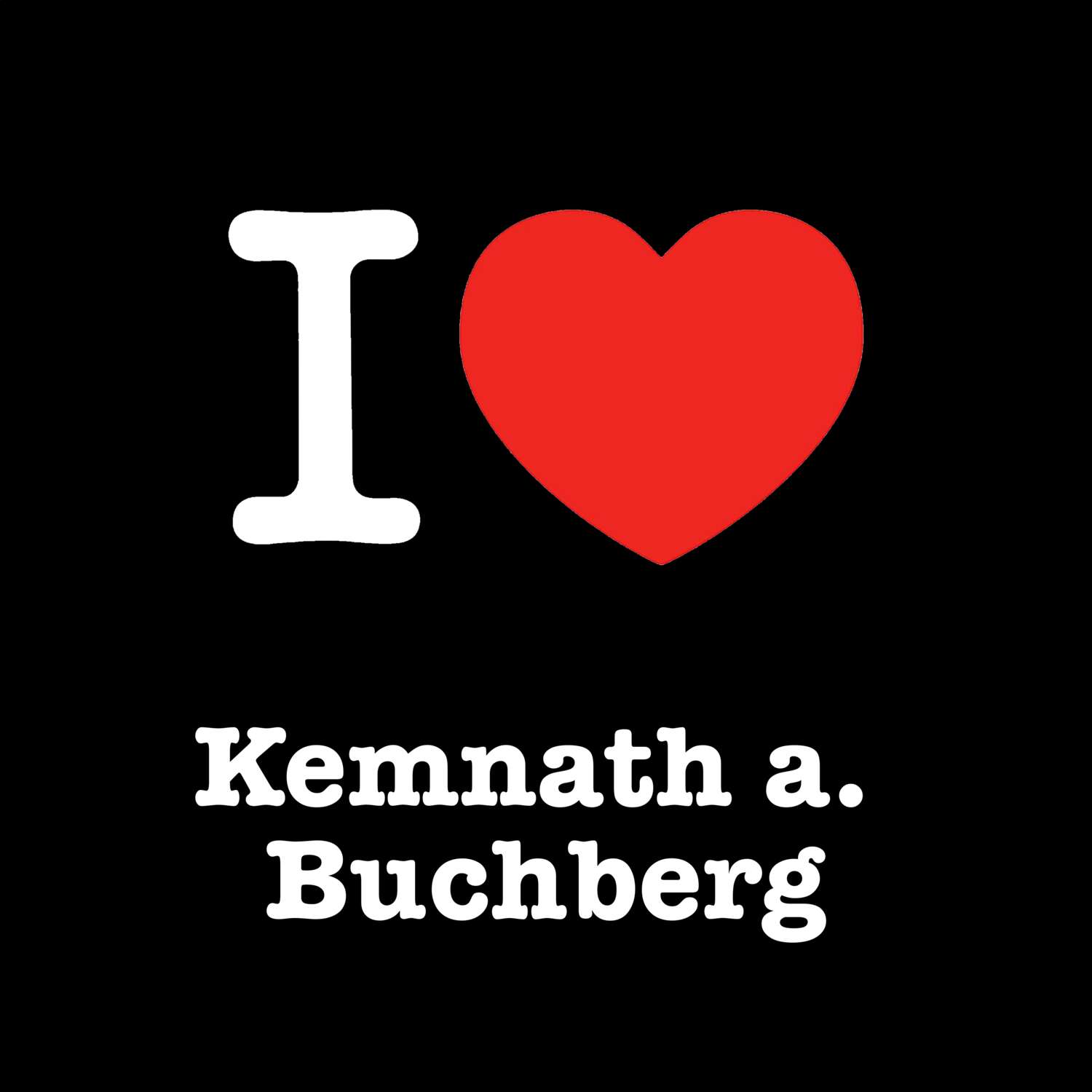 Kemnath a. Buchberg T-Shirt »I love«