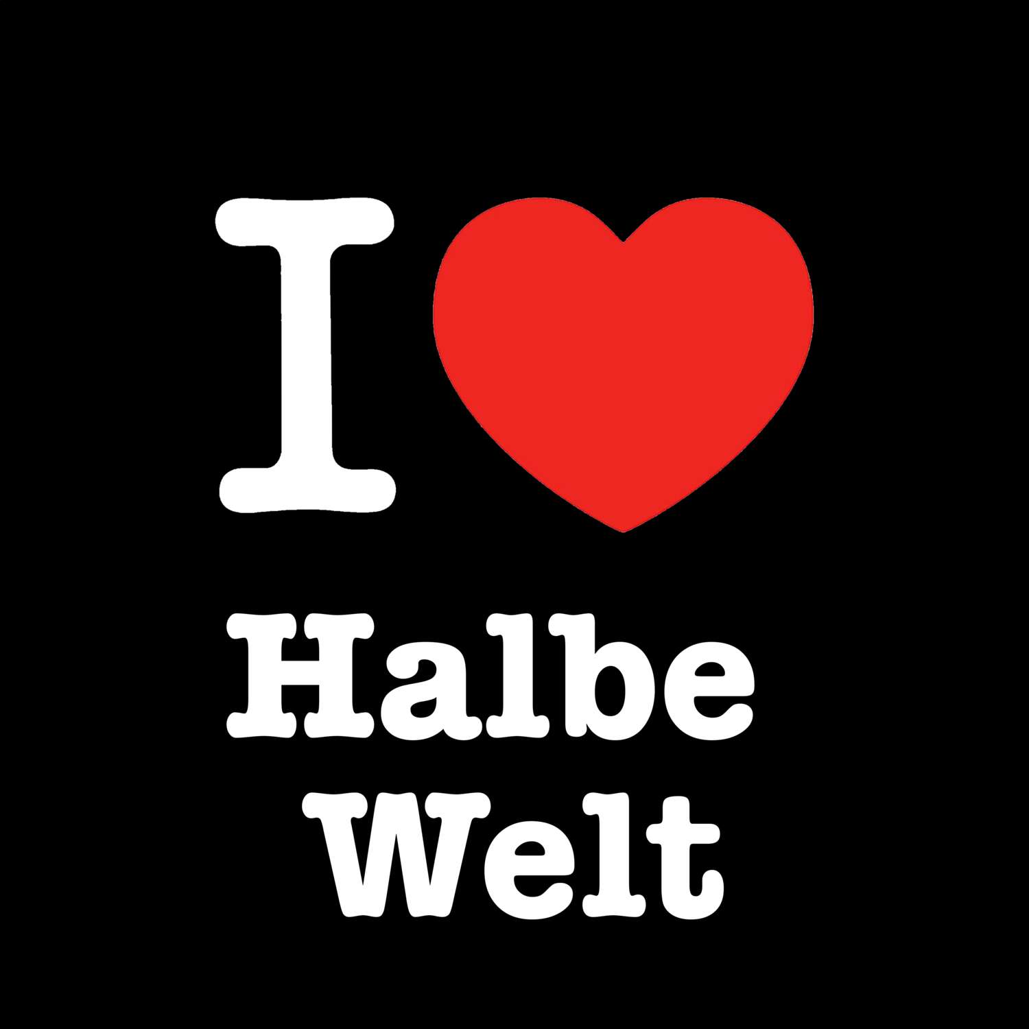 Halbe Welt T-Shirt »I love«