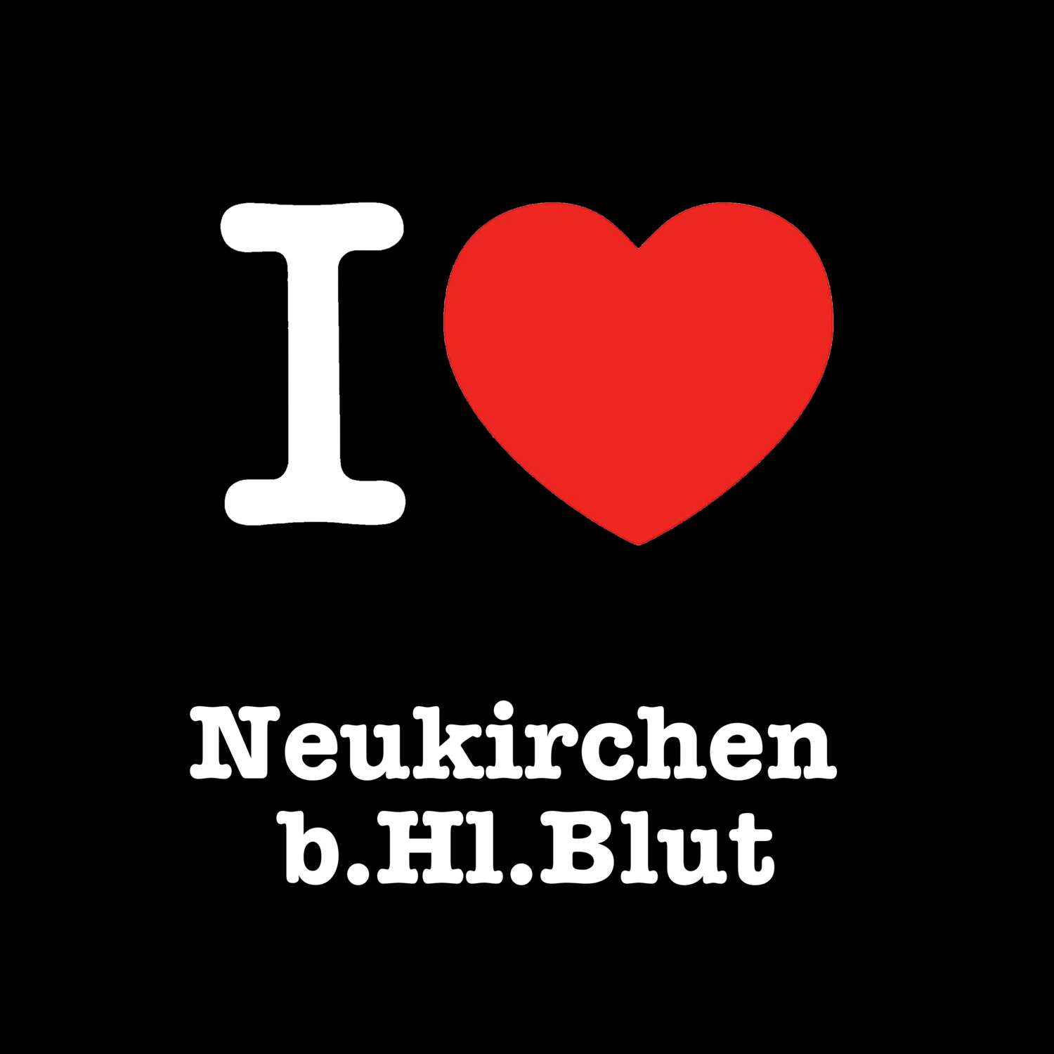 Neukirchen b.Hl.Blut T-Shirt »I love«