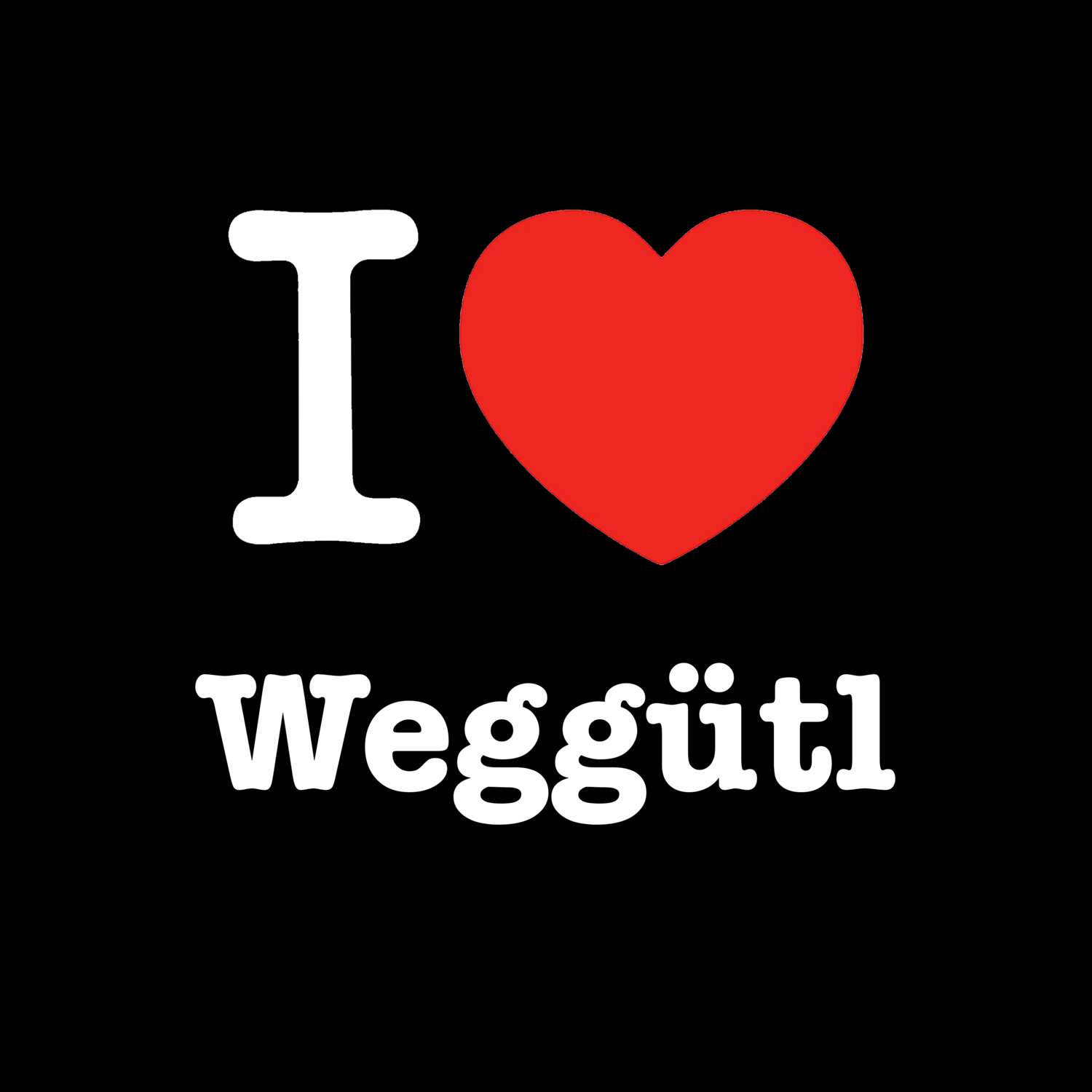 T-Shirt »I love« für den Ort »Weggütl«