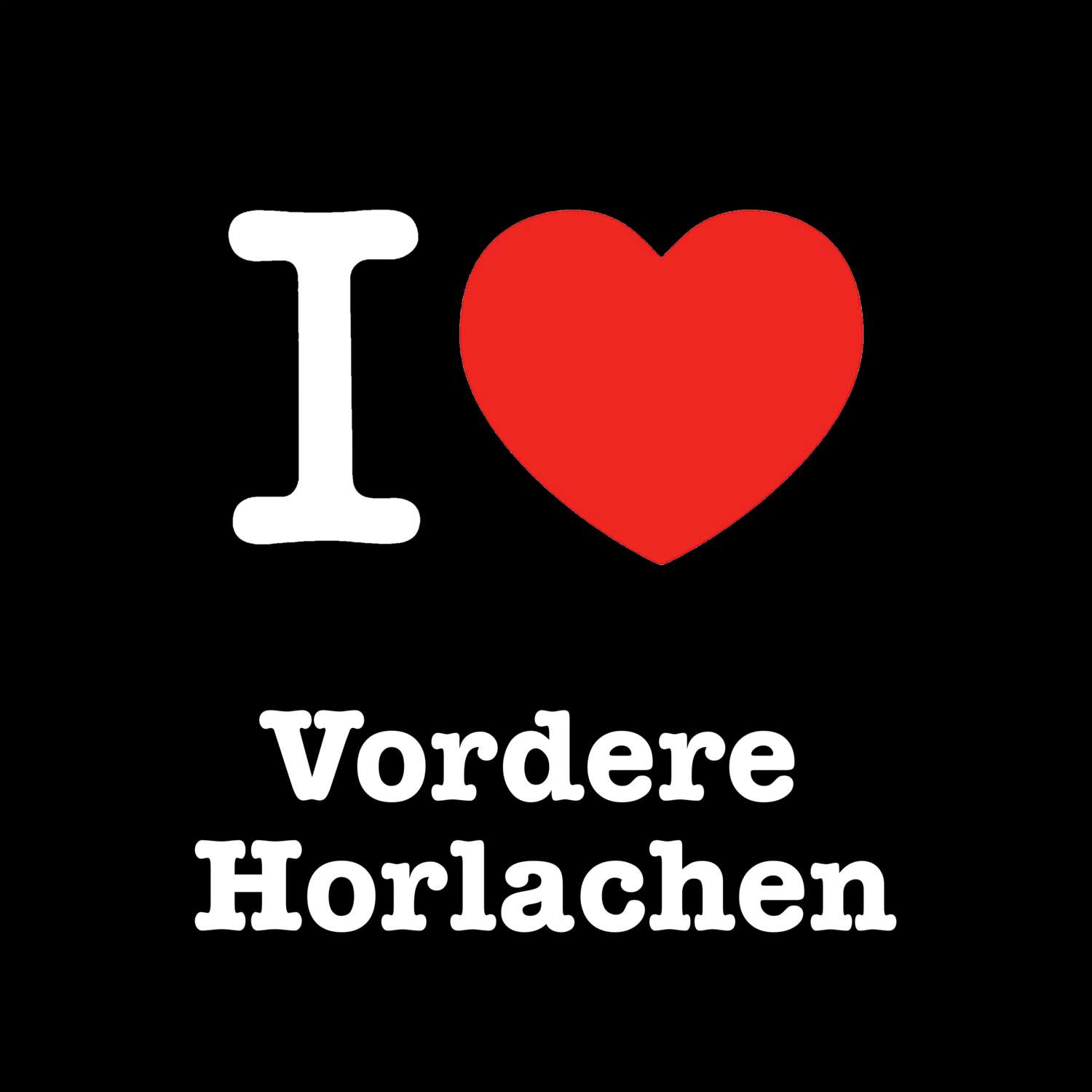 T-Shirt »I love« für den Ort »Vordere Horlachen«