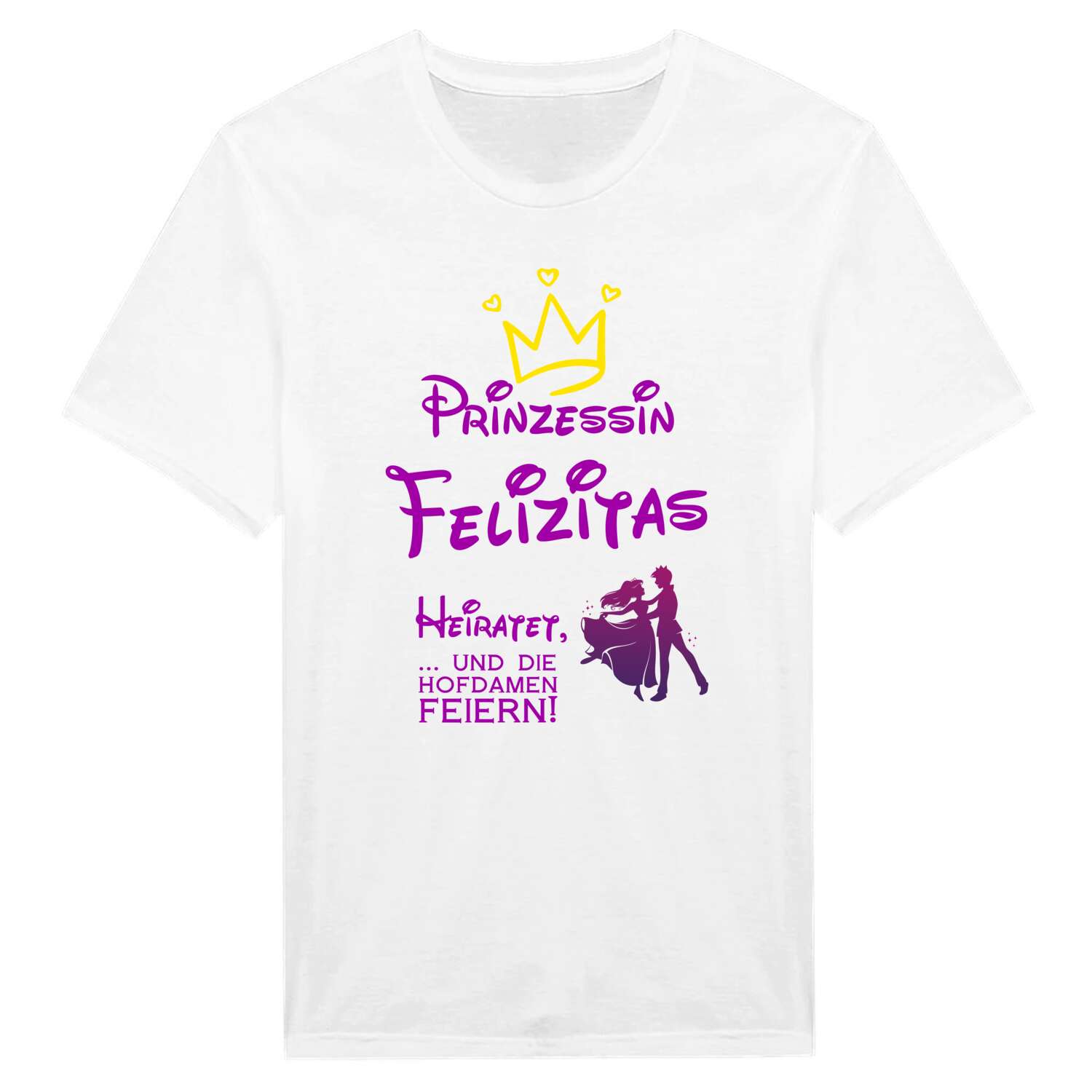 JGA T-Shirt »Prinzessin heiratet« für den Namen »Felizitas«