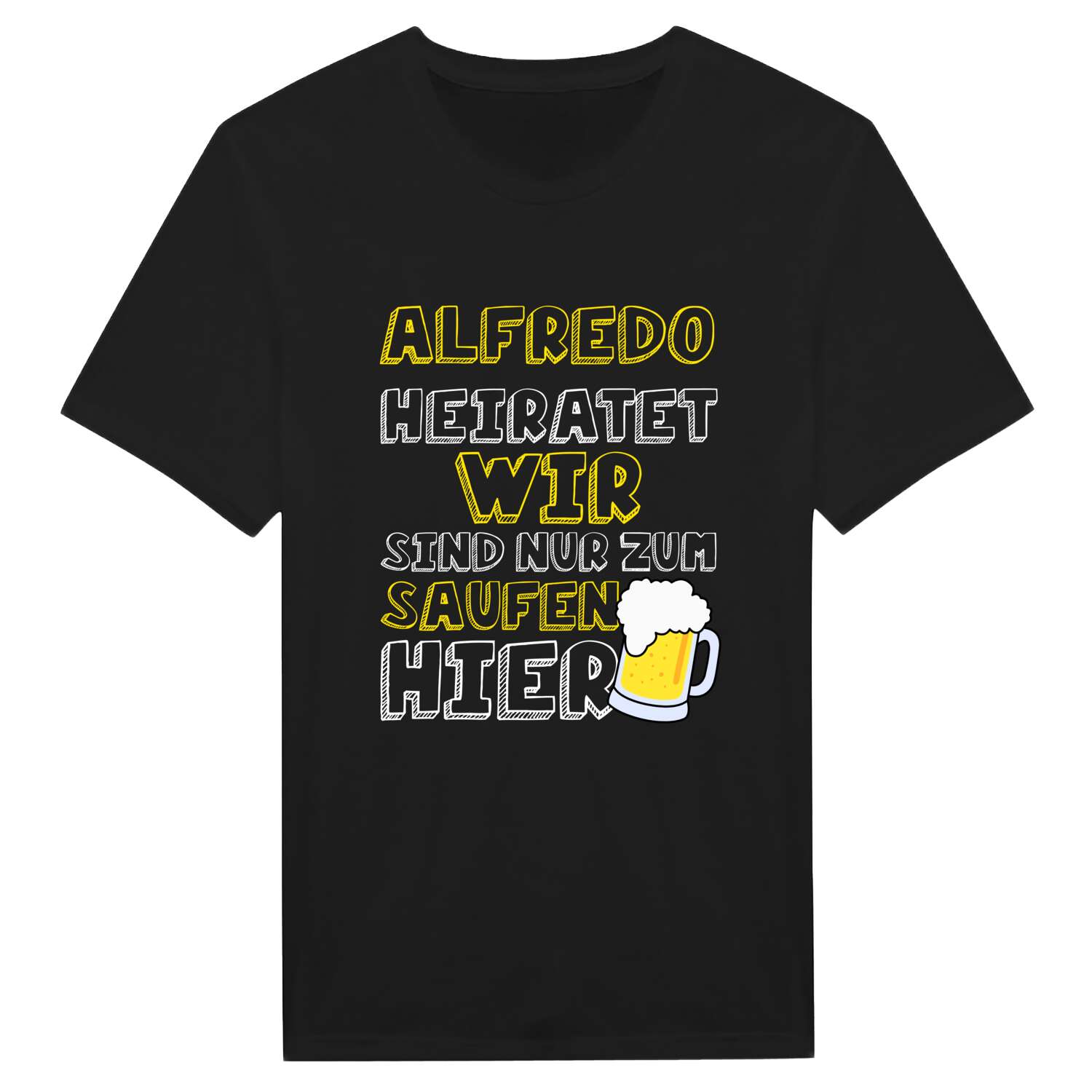JGA T-Shirt »Wir sind nur zum Saufen hier« für den Namen »Alfredo«