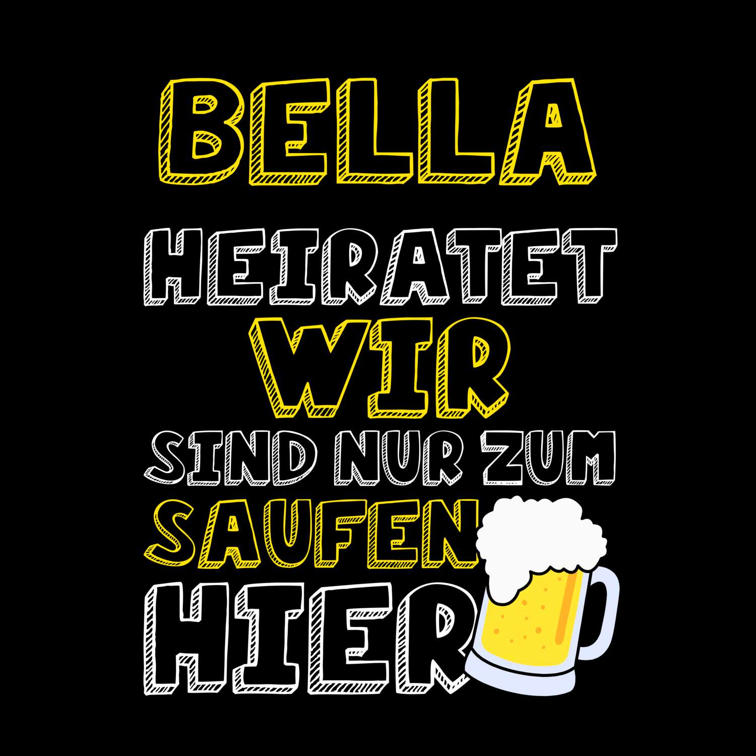 JGA T-Shirt »Wir sind nur zum Saufen hier« für den Namen »Bella«