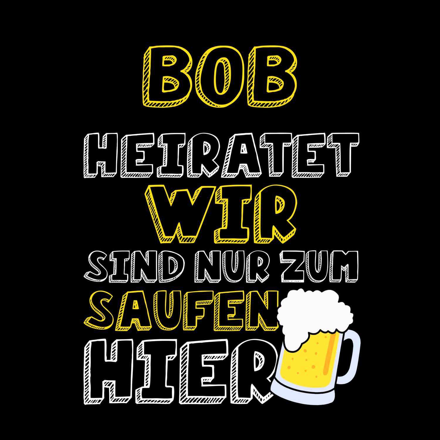 JGA T-Shirt »Wir sind nur zum Saufen hier« für den Namen »Bob«
