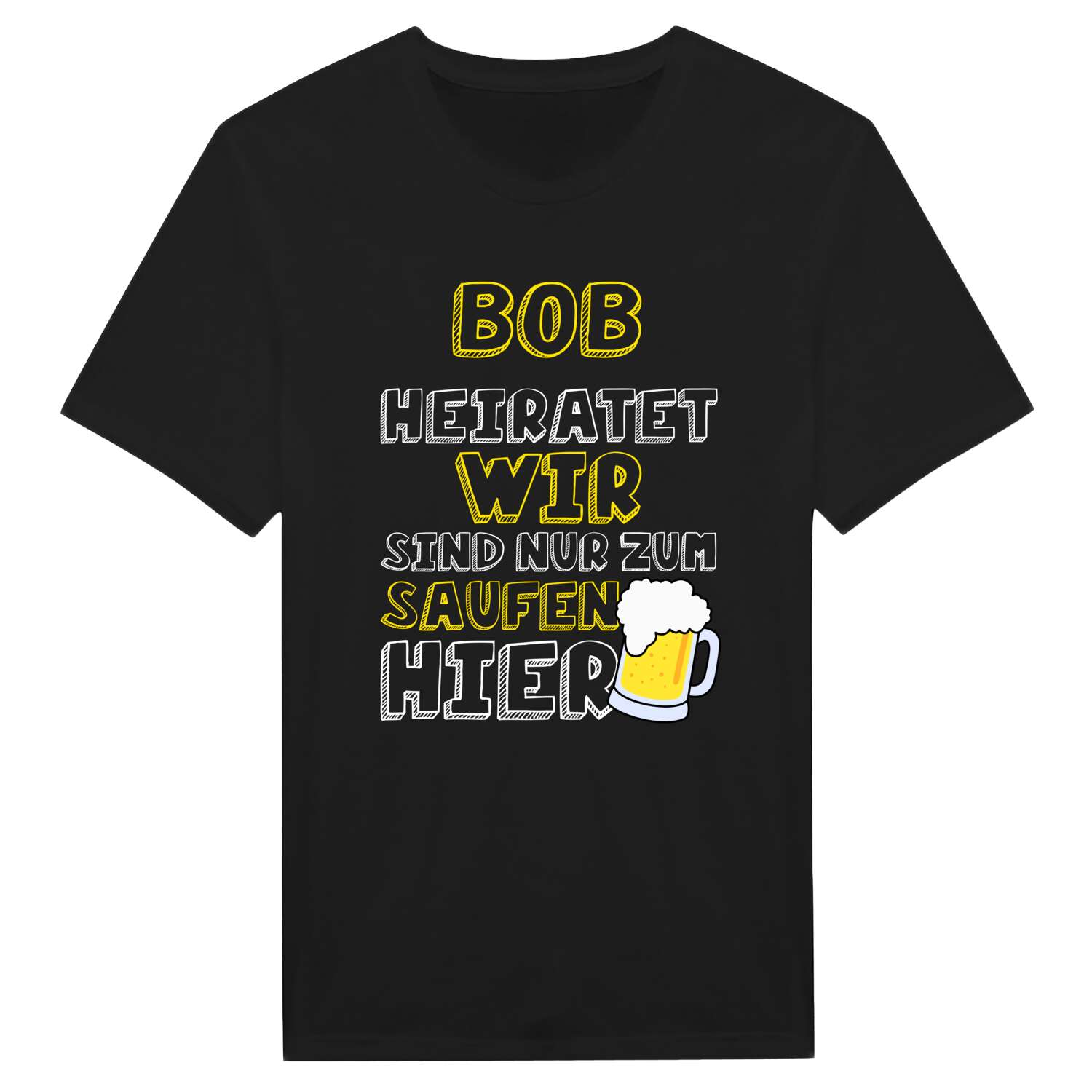 JGA T-Shirt »Wir sind nur zum Saufen hier« für den Namen »Bob«