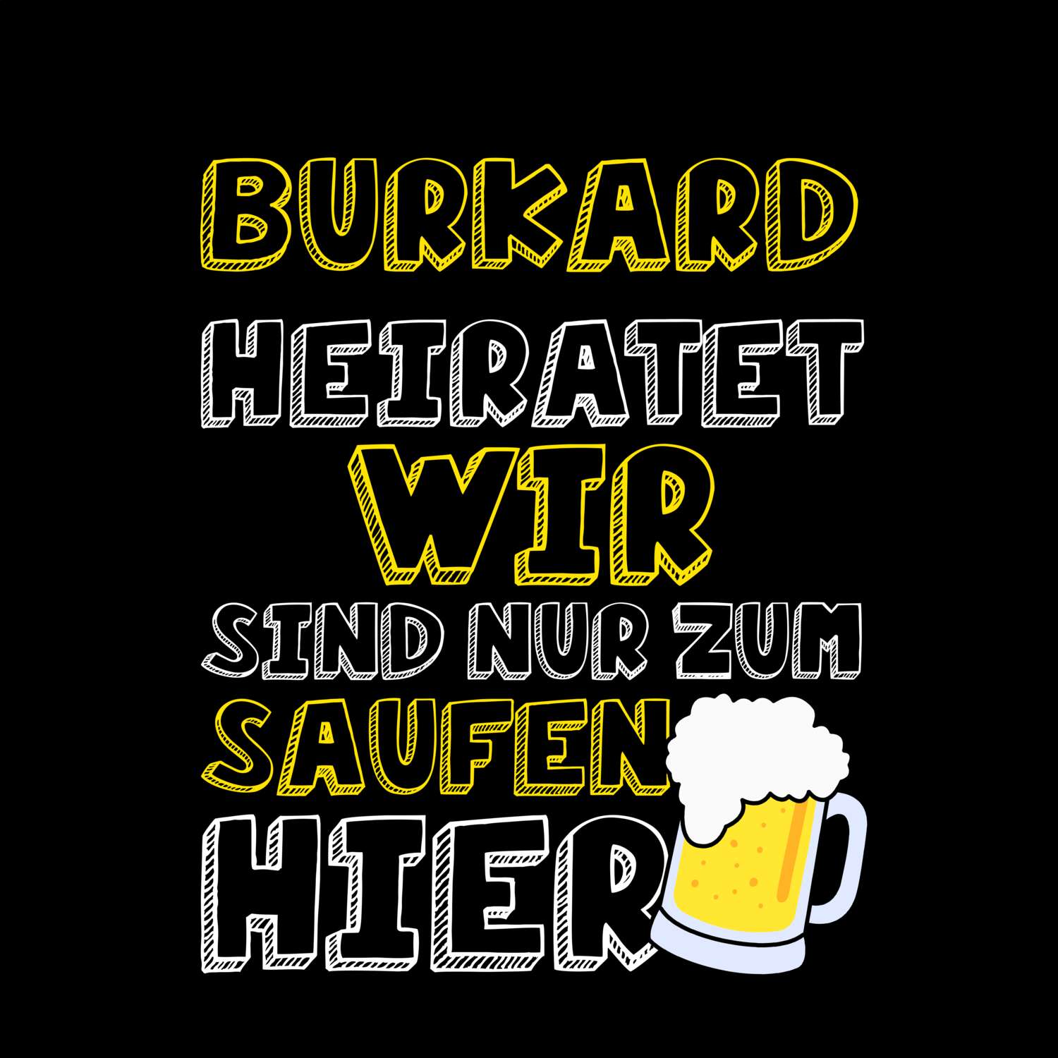 JGA T-Shirt »Wir sind nur zum Saufen hier« für den Namen »Burkard«