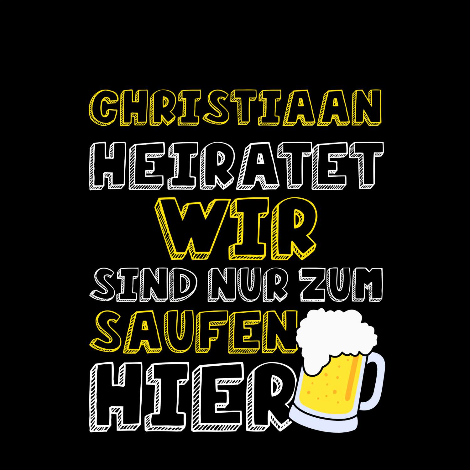 JGA T-Shirt »Wir sind nur zum Saufen hier« für den Namen »Christiaan«