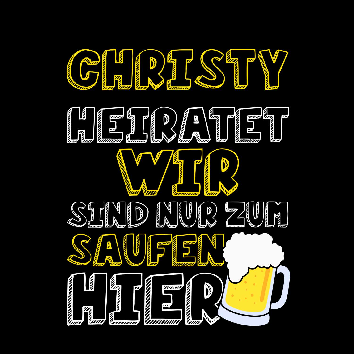 JGA T-Shirt »Wir sind nur zum Saufen hier« für den Namen »Christy«