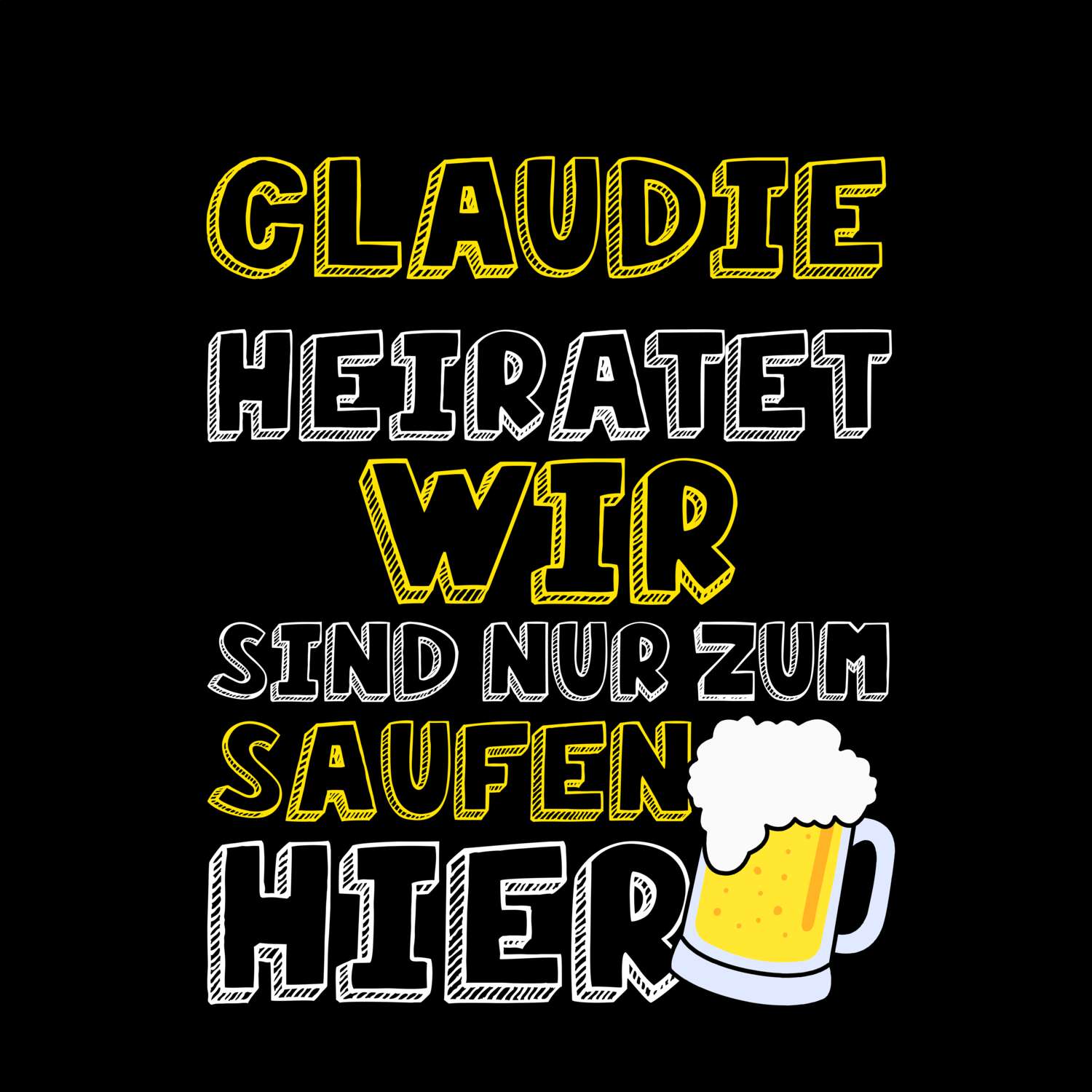 JGA T-Shirt »Wir sind nur zum Saufen hier« für den Namen »Claudie«