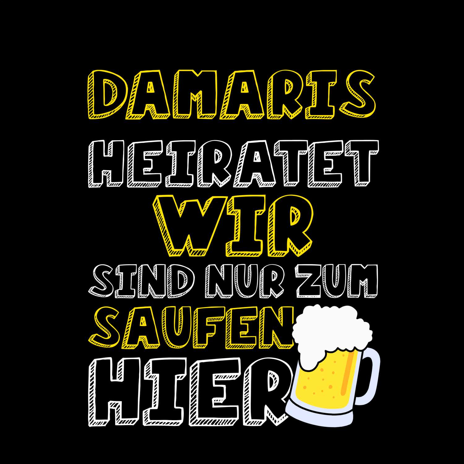 JGA T-Shirt »Wir sind nur zum Saufen hier« für den Namen »Damaris«